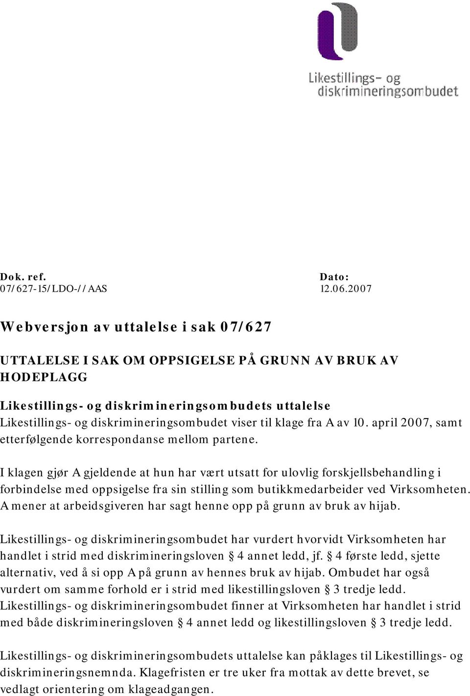 viser til klage fra A av 10. april 2007, samt etterfølgende korrespondanse mellom partene.