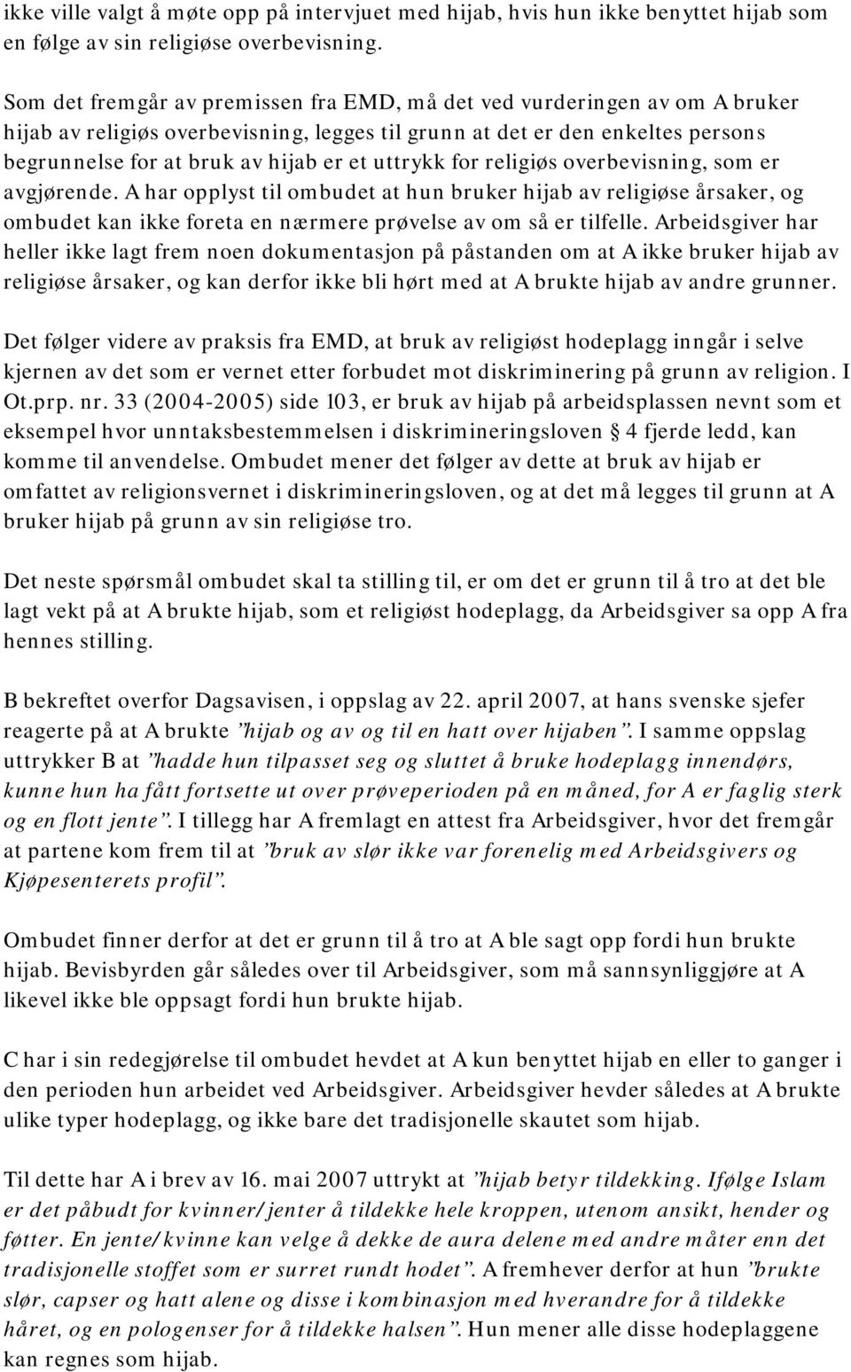 uttrykk for religiøs overbevisning, som er avgjørende. A har opplyst til ombudet at hun bruker hijab av religiøse årsaker, og ombudet kan ikke foreta en nærmere prøvelse av om så er tilfelle.