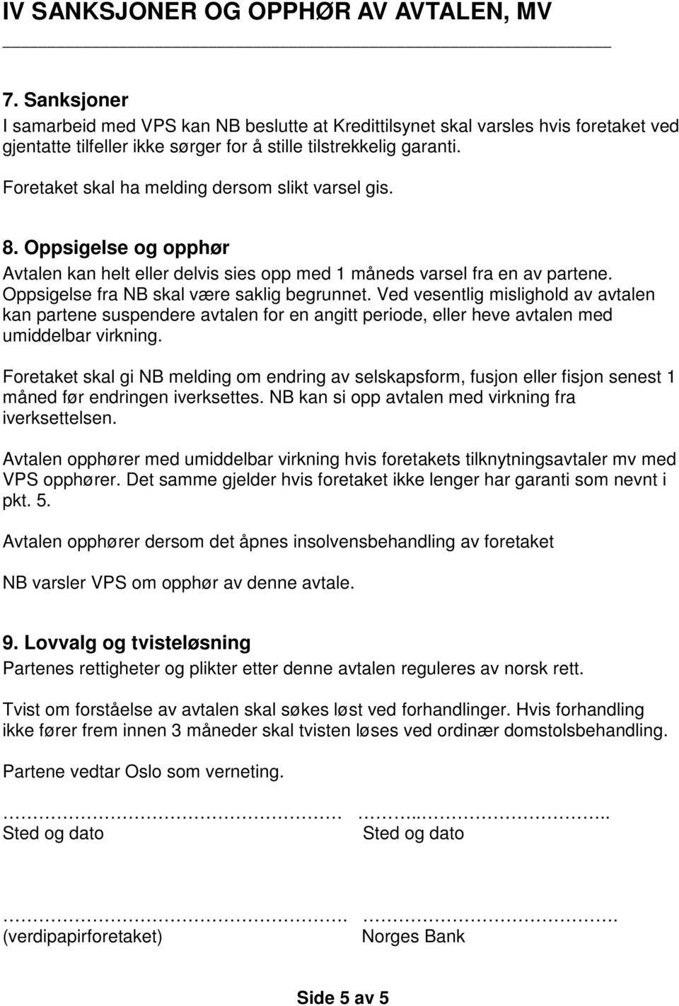 Foretaket skal ha melding dersom slikt varsel gis. 8. Oppsigelse og opphør Avtalen kan helt eller delvis sies opp med 1 måneds varsel fra en av partene. Oppsigelse fra NB skal være saklig begrunnet.