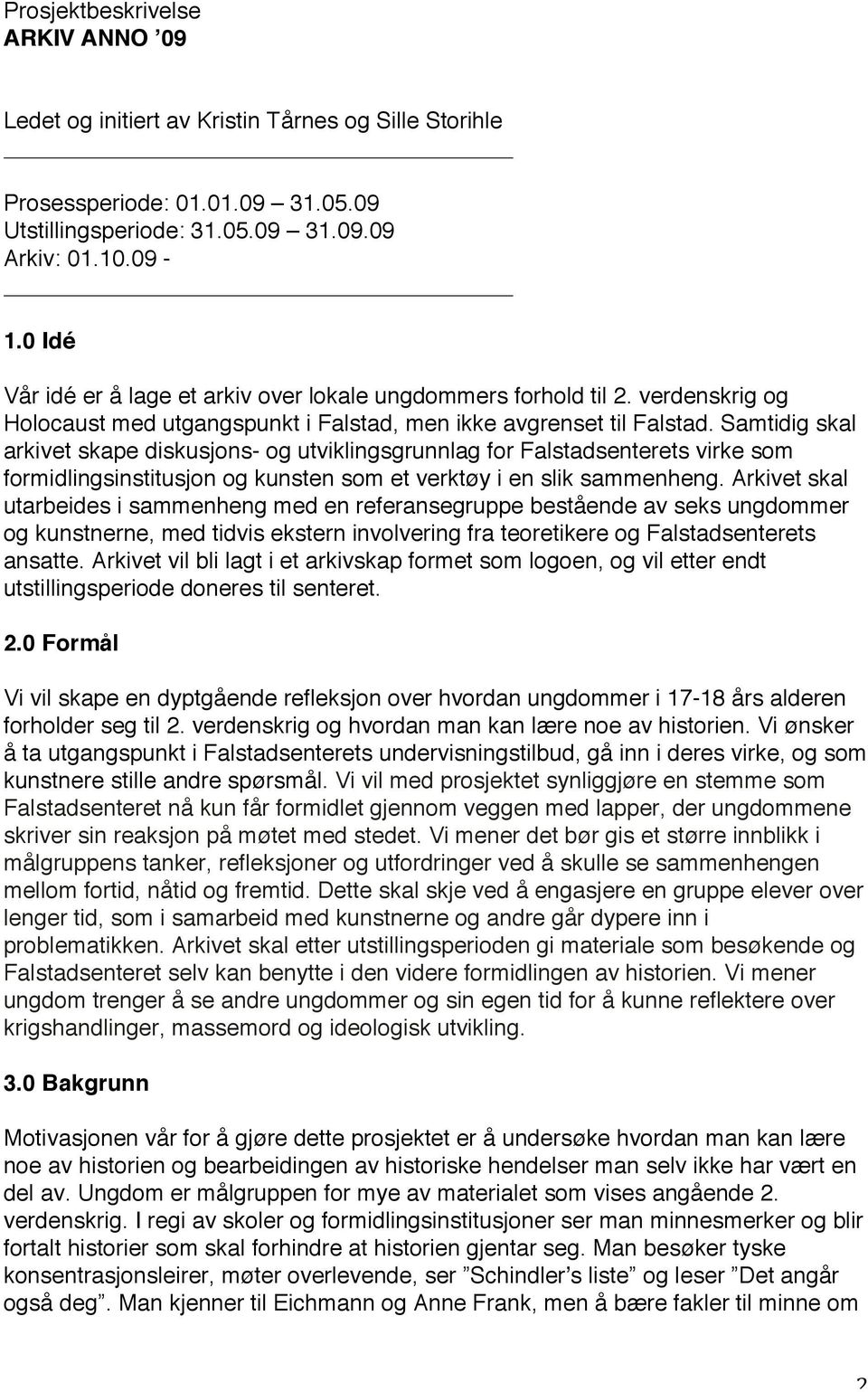 Samtidig skal arkivet skape diskusjons- og utviklingsgrunnlag for Falstadsenterets virke som formidlingsinstitusjon og kunsten som et verktøy i en slik sammenheng.