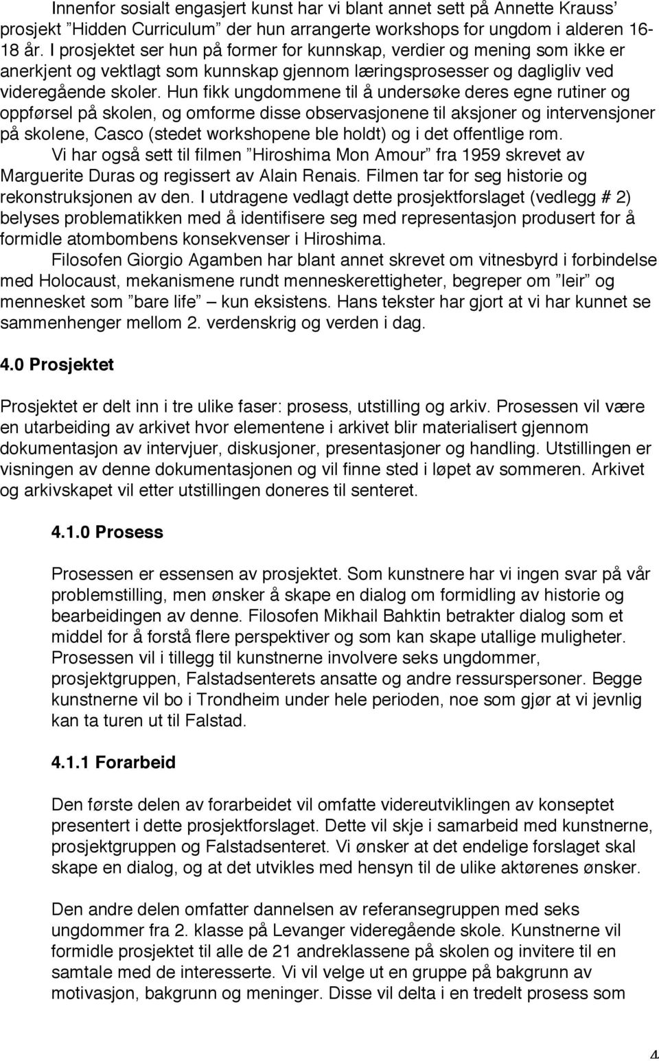 Hun fikk ungdommene til å undersøke deres egne rutiner og oppførsel på skolen, og omforme disse observasjonene til aksjoner og intervensjoner på skolene, Casco (stedet workshopene ble holdt) og i det