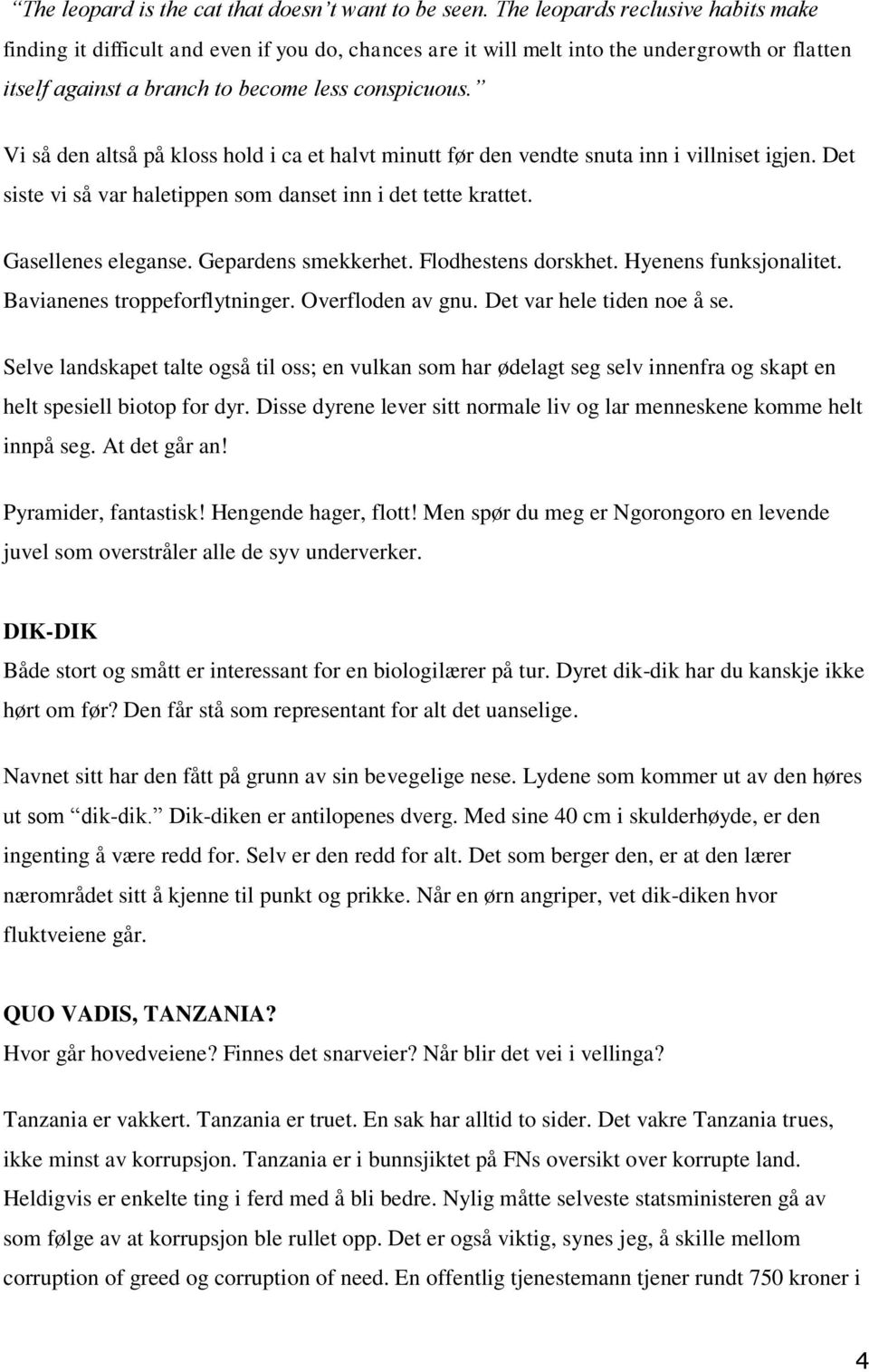 Vi så den altså på kloss hold i ca et halvt minutt før den vendte snuta inn i villniset igjen. Det siste vi så var haletippen som danset inn i det tette krattet. Gasellenes eleganse.