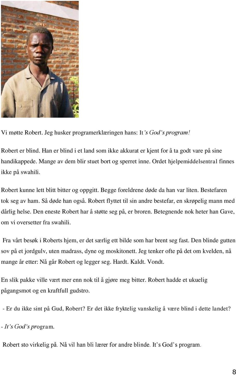 Bestefaren tok seg av ham. Så døde han også. Robert flyttet til sin andre bestefar, en skrøpelig mann med dårlig helse. Den eneste Robert har å støtte seg på, er broren.