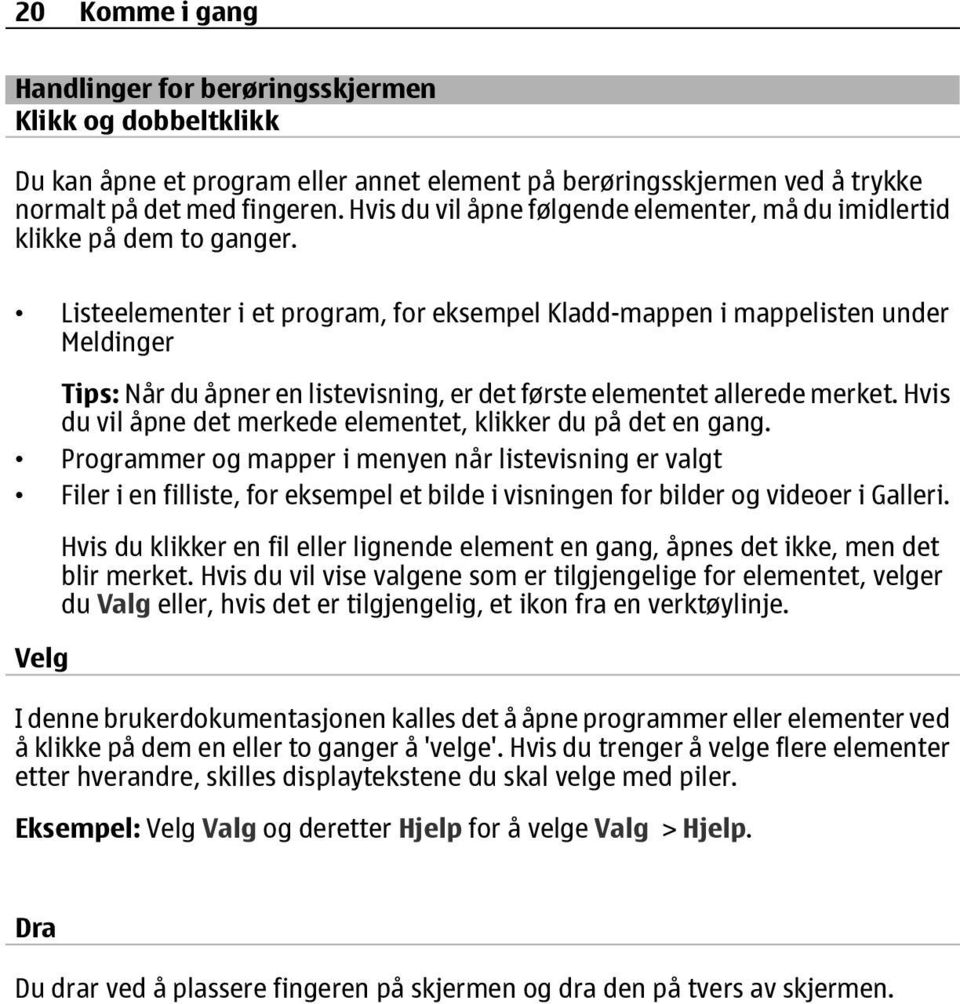 Listeelementer i et program, for eksempel Kladd-mappen i mappelisten under Meldinger Tips: Når du åpner en listevisning, er det første elementet allerede merket.