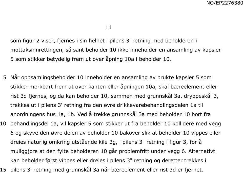 1 Når oppsamlingsbeholder inneholder en ansamling av brukte kapsler som stikker merkbart frem ut over kanten eller åpningen a, skal bæreelement eller rist 3d fjernes, og da kan beholder, sammen med