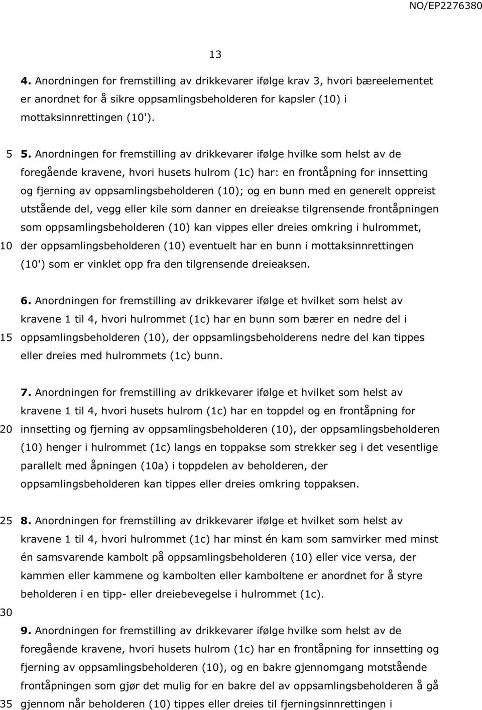 en bunn med en generelt oppreist utstående del, vegg eller kile som danner en dreieakse tilgrensende frontåpningen som oppsamlingsbeholderen () kan vippes eller dreies omkring i hulrommet, der