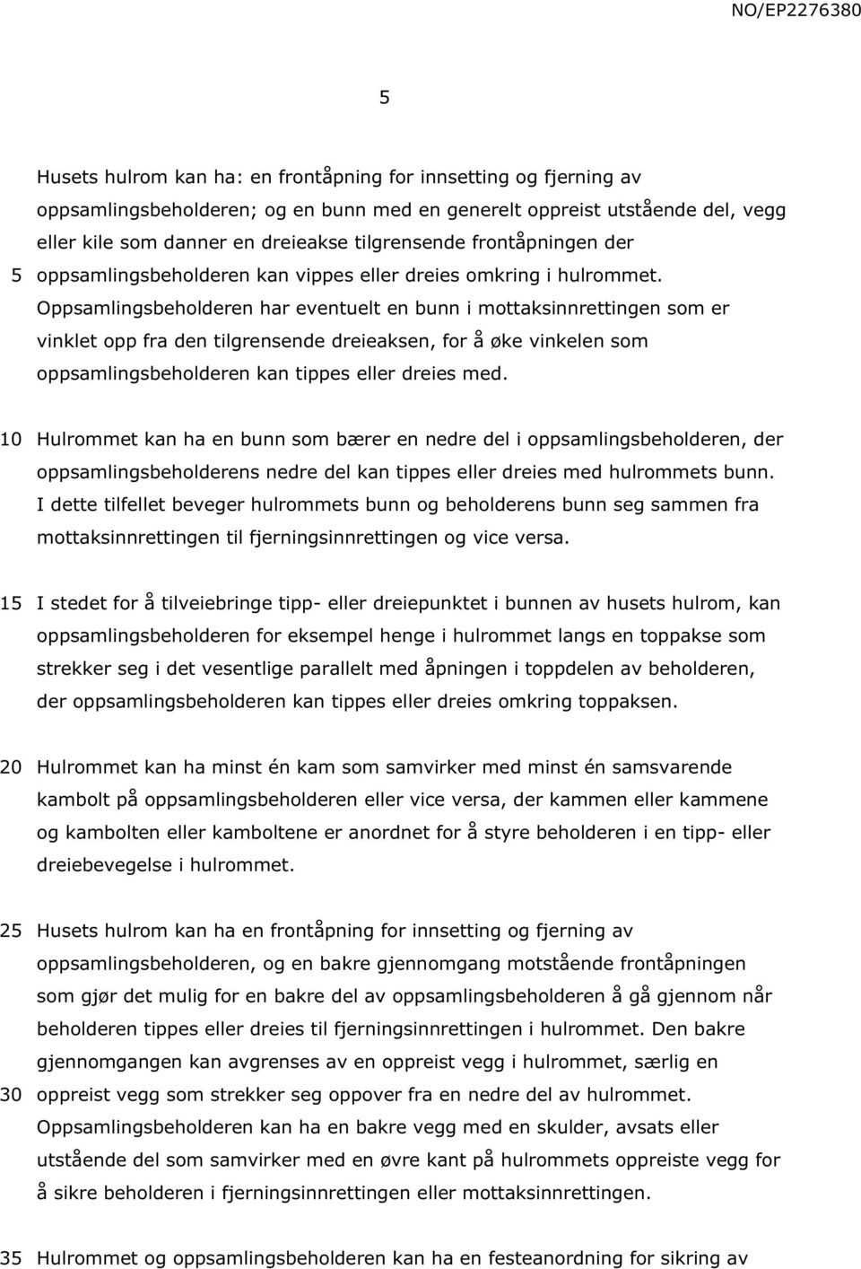 Oppsamlingsbeholderen har eventuelt en bunn i mottaksinnrettingen som er vinklet opp fra den tilgrensende dreieaksen, for å øke vinkelen som oppsamlingsbeholderen kan tippes eller dreies med.