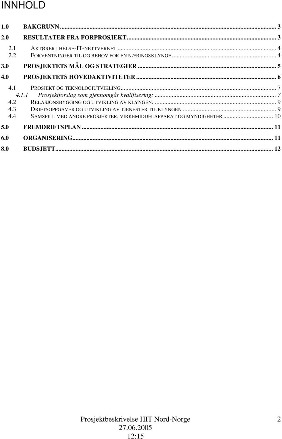 1 PROSJEKT OG TEKNOLOGIUTVIKLING... 7 4.1.1 Prosjektforslag som gjennomgår kvalifisering:... 7 4.2 RELASJONSBYGGING OG UTVIKLING AV KLYNGEN.... 9 4.