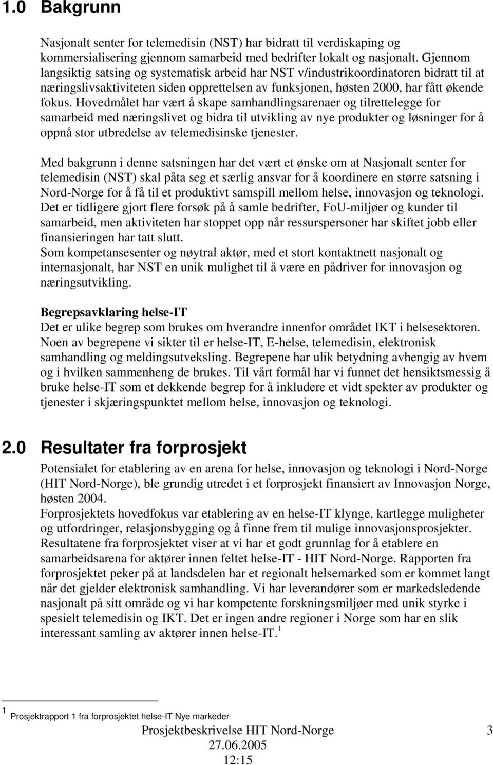 Hovedmålet har vært å skape samhandlingsarenaer og tilrettelegge for samarbeid med næringslivet og bidra til utvikling av nye produkter og løsninger for å oppnå stor utbredelse av telemedisinske