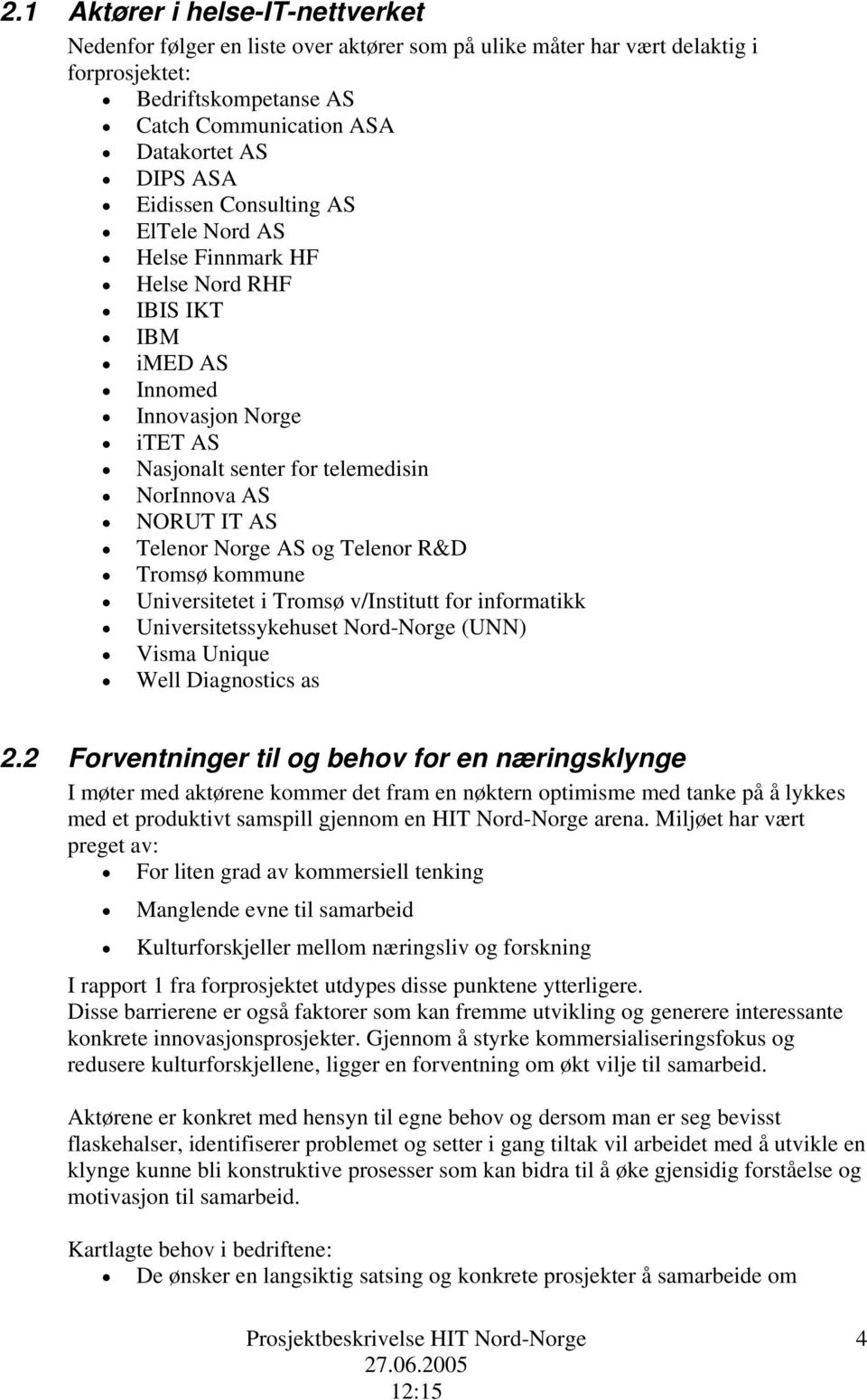 og Telenor R&D Tromsø kommune Universitetet i Tromsø v/institutt for informatikk Universitetssykehuset Nord-Norge (UNN) Visma Unique Well Diagnostics as 2.