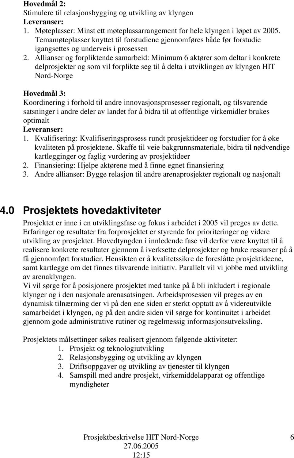 Allianser og forpliktende samarbeid: Minimum 6 aktører som deltar i konkrete delprosjekter og som vil forplikte seg til å delta i utviklingen av klyngen HIT Nord-Norge Hovedmål 3: Koordinering i