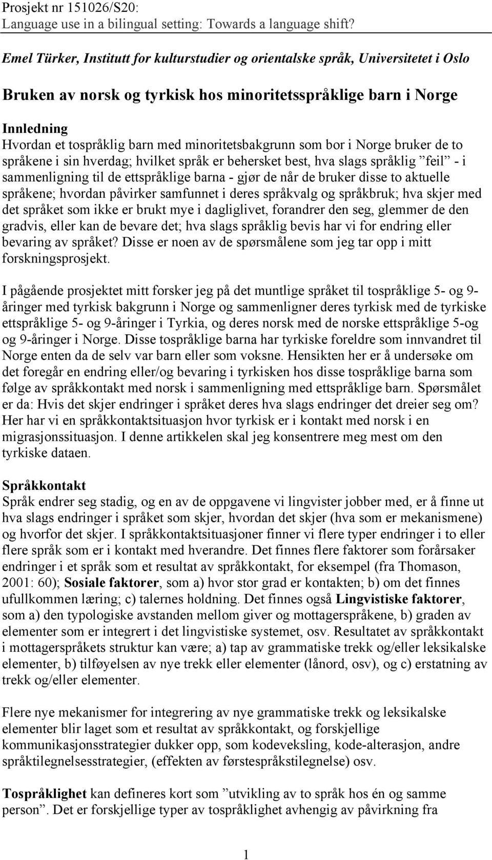 minoritetsbakgrunn som bor i Norge bruker de to språkene i sin hverdag; hvilket språk er behersket best, hva slags språklig feil - i sammenligning til de ettspråklige barna - gjør de når de bruker
