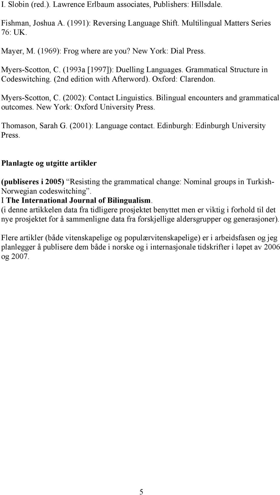 Bilingual encounters and grammatical outcomes. New York: Oxford University Press. Thomason, Sarah G. (2001): Language contact. Edinburgh: Edinburgh University Press.