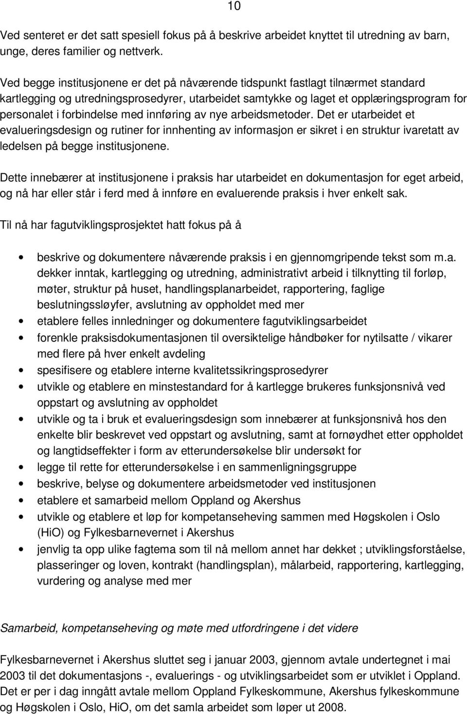 med innføring av nye arbeidsmetoder. Det er utarbeidet et evalueringsdesign og rutiner for innhenting av informasjon er sikret i en struktur ivaretatt av ledelsen på begge institusjonene.