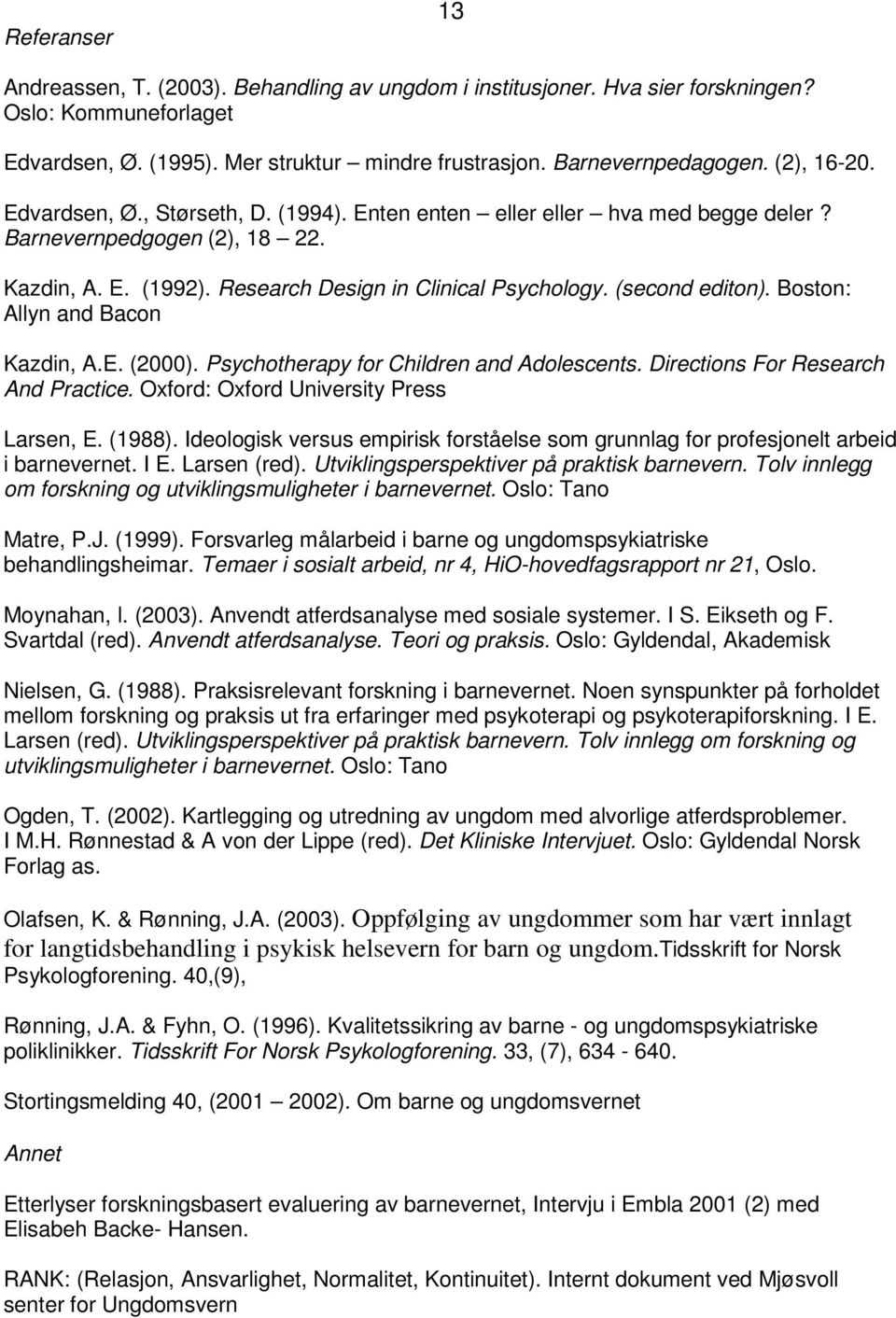 (second editon). Boston: Allyn and Bacon Kazdin, A.E. (2000). Psychotherapy for Children and Adolescents. Directions For Research And Practice. Oxford: Oxford University Press Larsen, E. (1988).