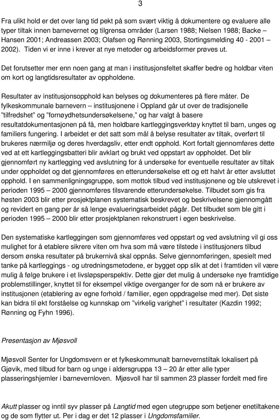 3 Det forutsetter mer enn noen gang at man i institusjonsfeltet skaffer bedre og holdbar viten om kort og langtidsresultater av oppholdene.