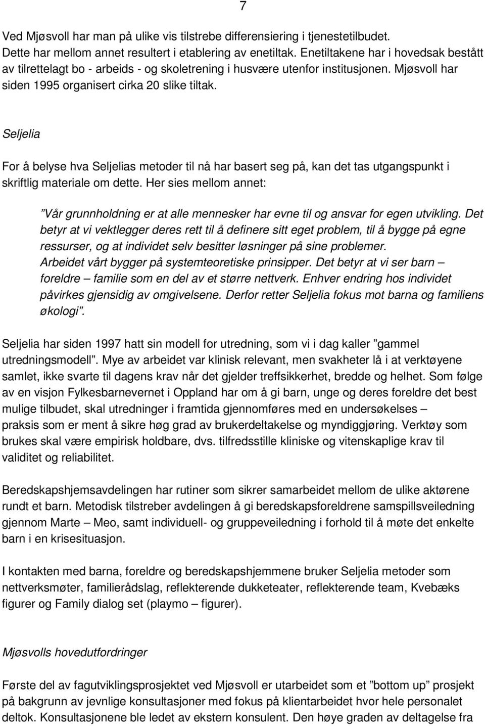 Seljelia For å belyse hva Seljelias metoder til nå har basert seg på, kan det tas utgangspunkt i skriftlig materiale om dette.