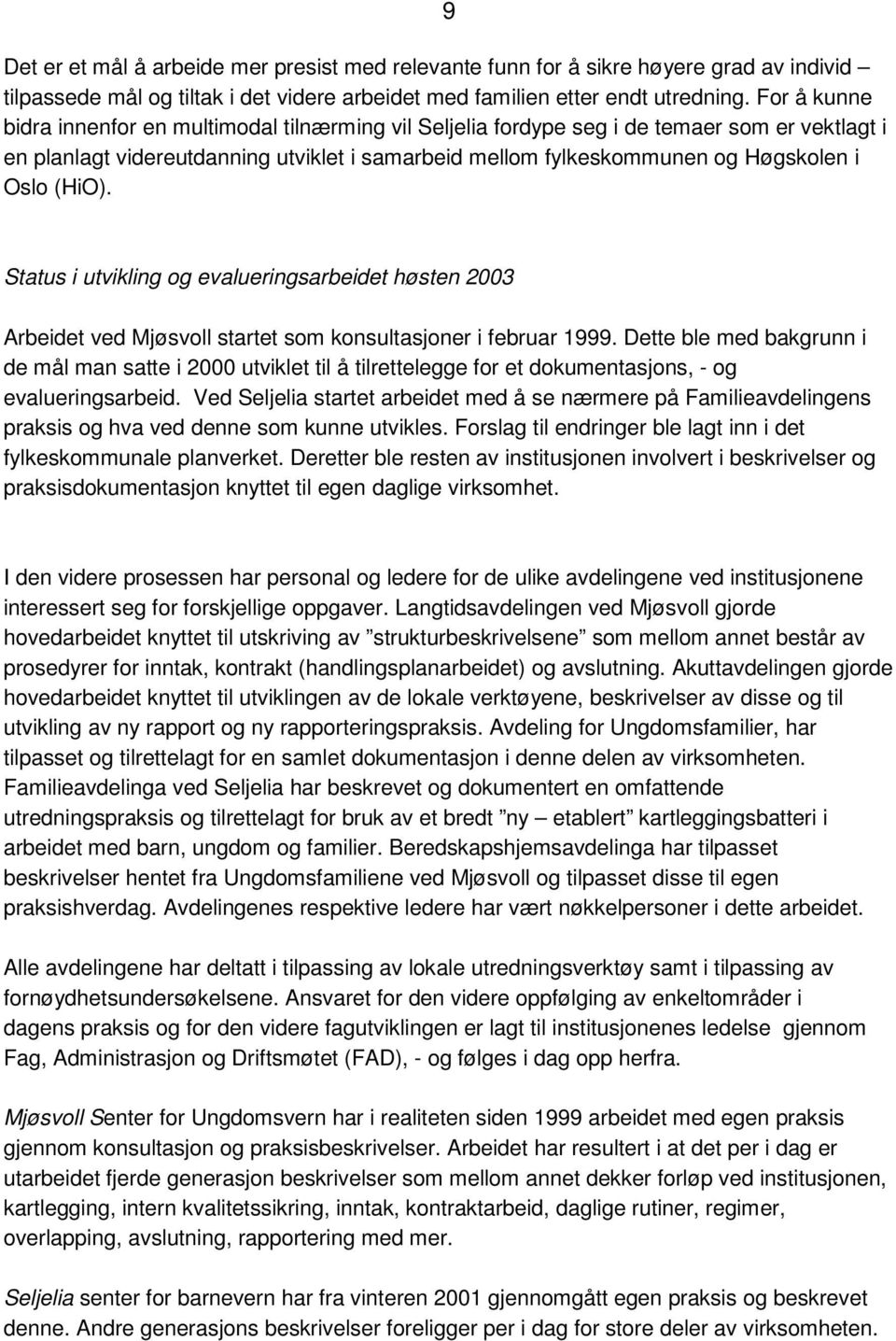 (HiO). Status i utvikling og evalueringsarbeidet høsten 2003 Arbeidet ved Mjøsvoll startet som konsultasjoner i februar 1999.