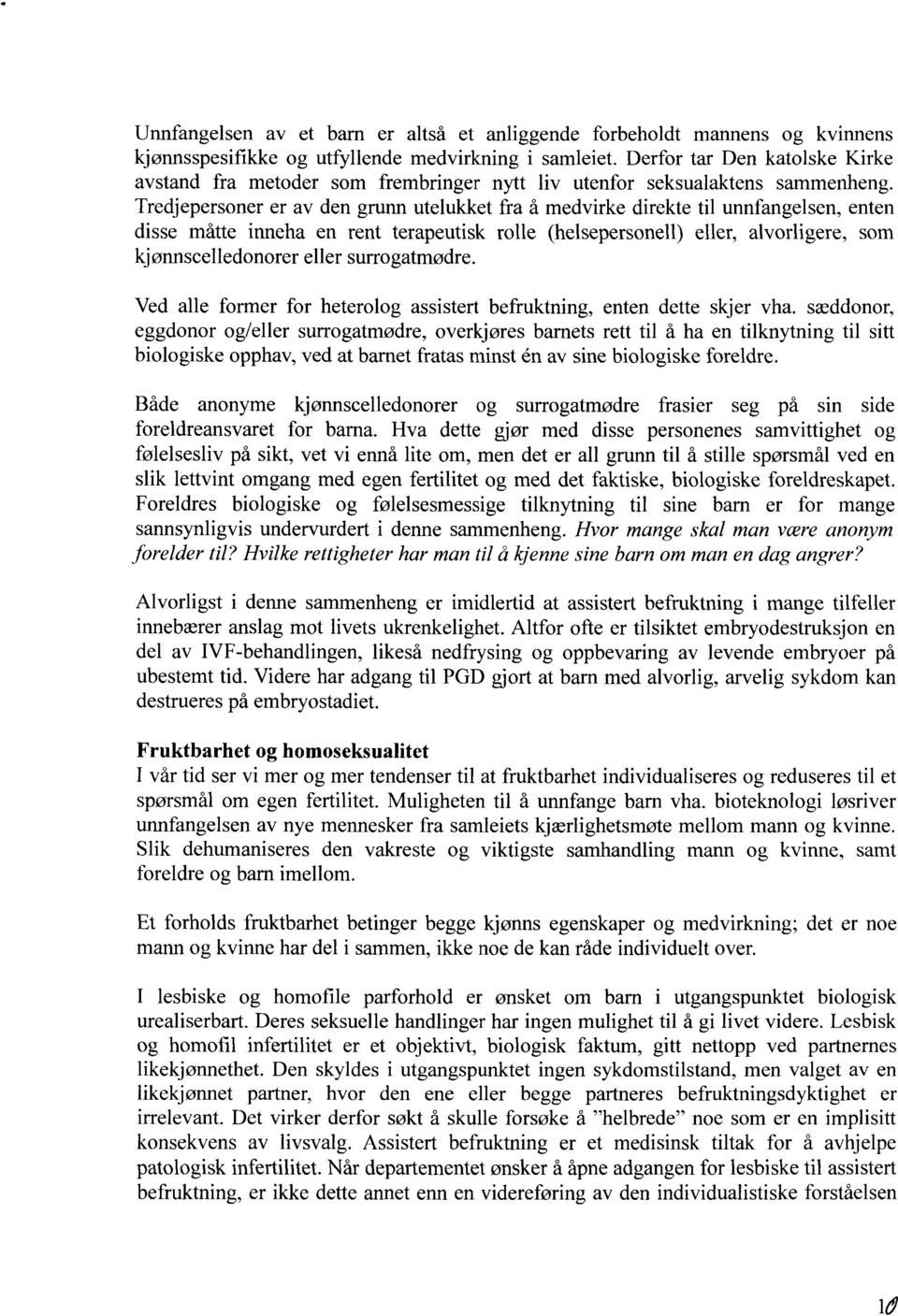 Tredjepersoner er av den grunn utelukket fra å medvirke direkte til unnfangelsen, enten disse måtte inneha en rent terapeutisk rolle (helsepersonell) eller, alvorligere, som kjønnscelledonorer eller