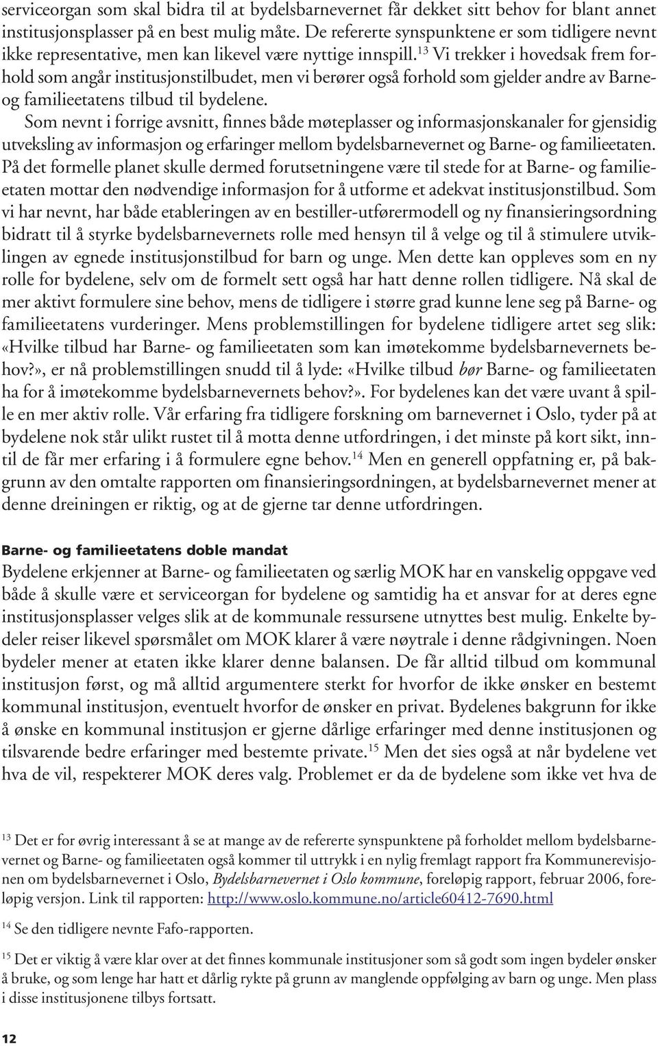 13 Vi trekker i hovedsak frem forhold som angår institusjonstilbudet, men vi berører også forhold som gjelder andre av Barneog familieetatens tilbud til bydelene.