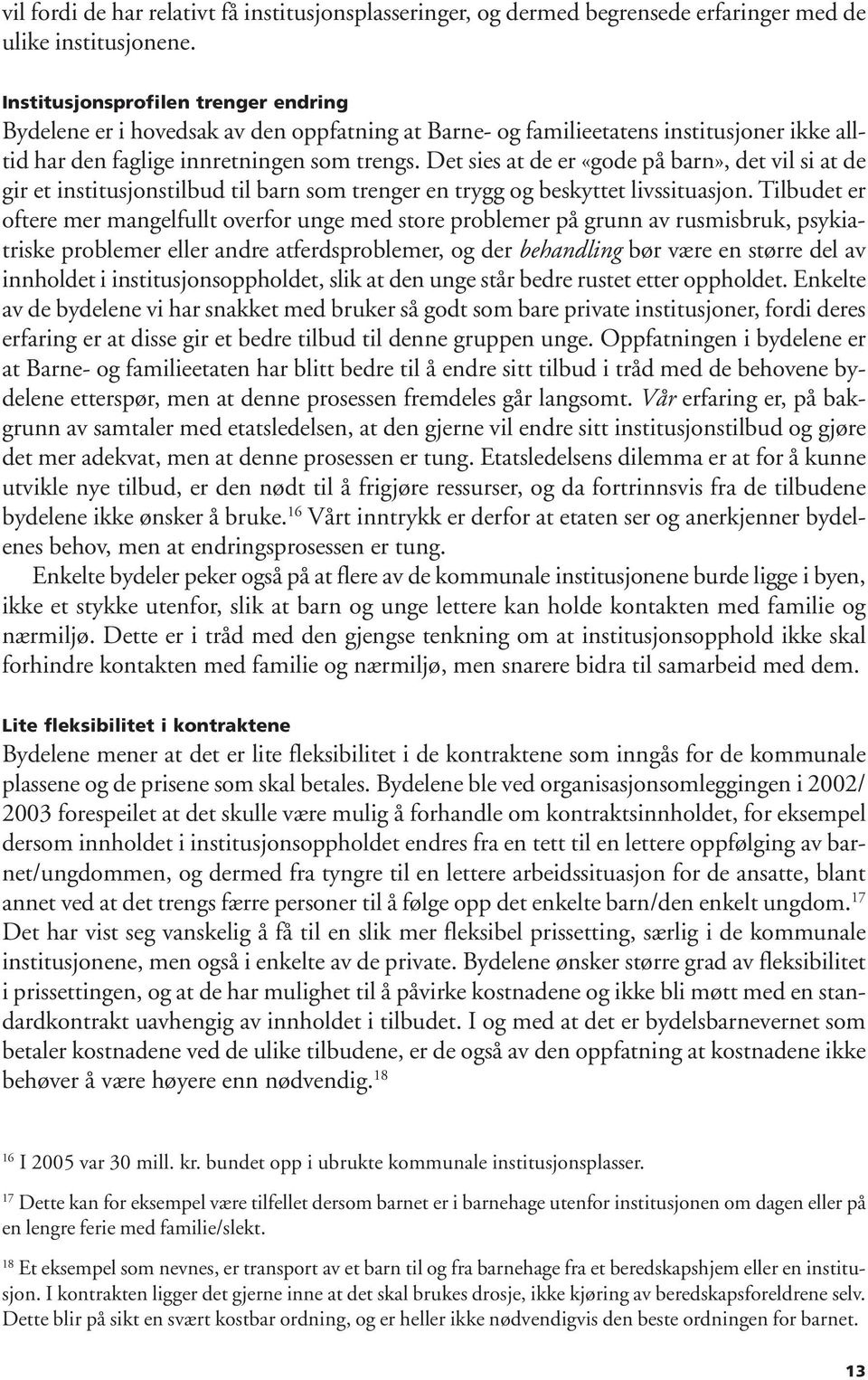 Det sies at de er «gode på barn», det vil si at de gir et institusjonstilbud til barn som trenger en trygg og beskyttet livssituasjon.