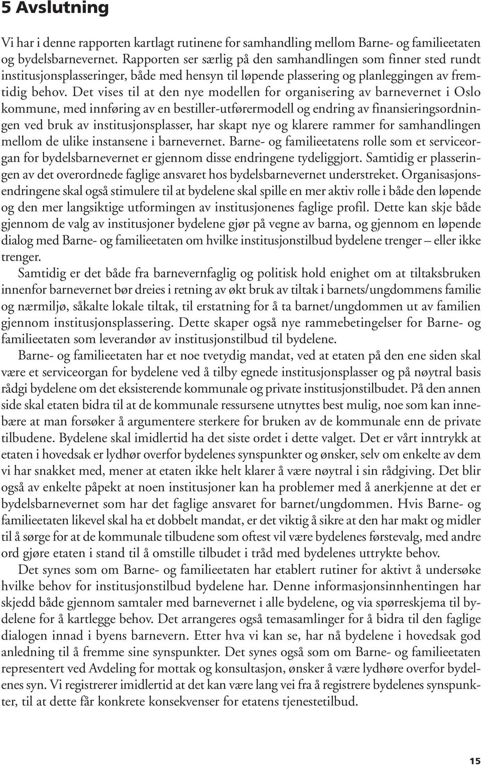 Det vises til at den nye modellen for organisering av barnevernet i Oslo kommune, med innføring av en bestiller-utførermodell og endring av finansieringsordningen ved bruk av institusjonsplasser, har