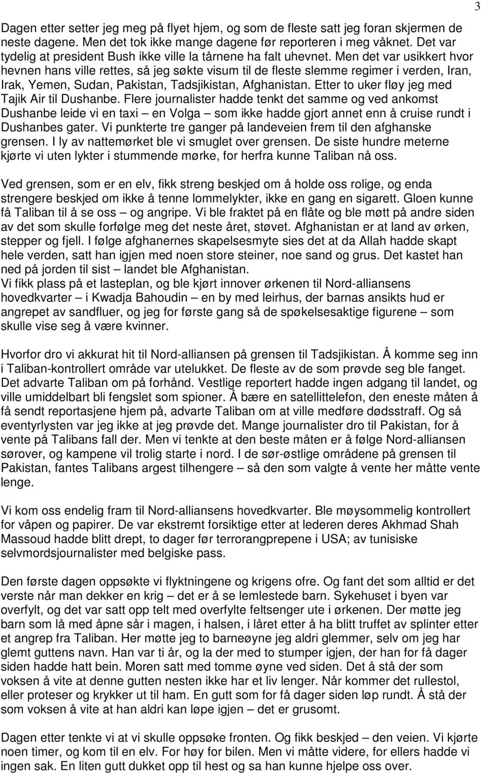 Men det var usikkert hvor hevnen hans ville rettes, så jeg søkte visum til de fleste slemme regimer i verden, Iran, Irak, Yemen, Sudan, Pakistan, Tadsjikistan, Afghanistan.