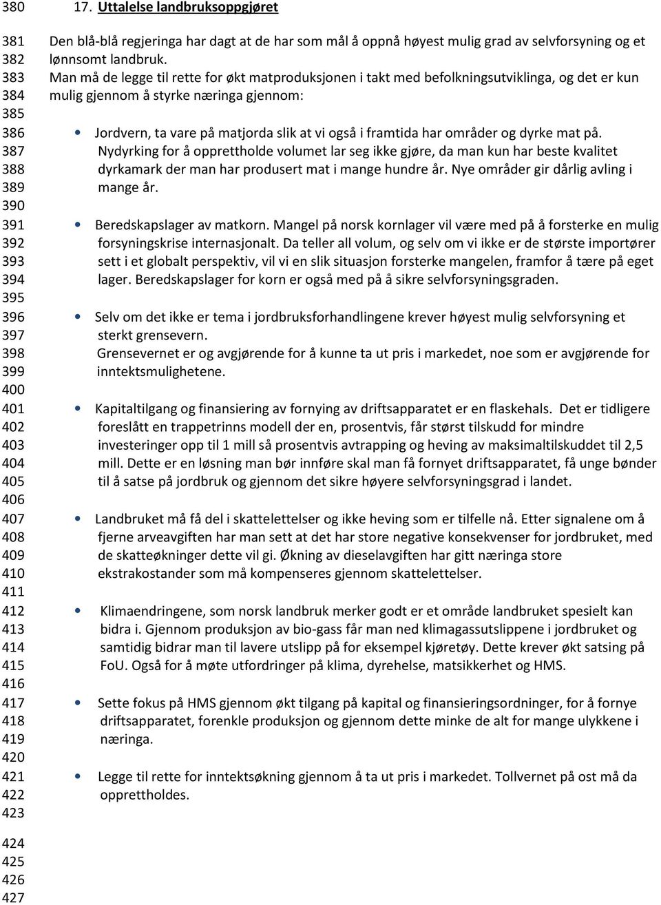 Man må de legge til rette for økt matproduksjonen i takt med befolkningsutviklinga, og det er kun mulig gjennom å styrke næringa gjennom: Jordvern, ta vare på matjorda slik at vi også i framtida har