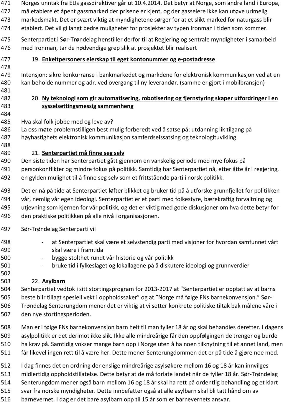 Det er svært viktig at myndighetene sørger for at et slikt marked for naturgass blir etablert. Det vil gi langt bedre muligheter for prosjekter av typen Ironman i tiden som kommer.