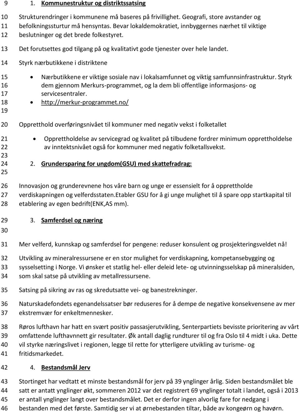 Styrk nærbutikkene i distriktene 15 16 17 18 19 Nærbutikkene er viktige sosiale nav i lokalsamfunnet og viktig samfunnsinfrastruktur.