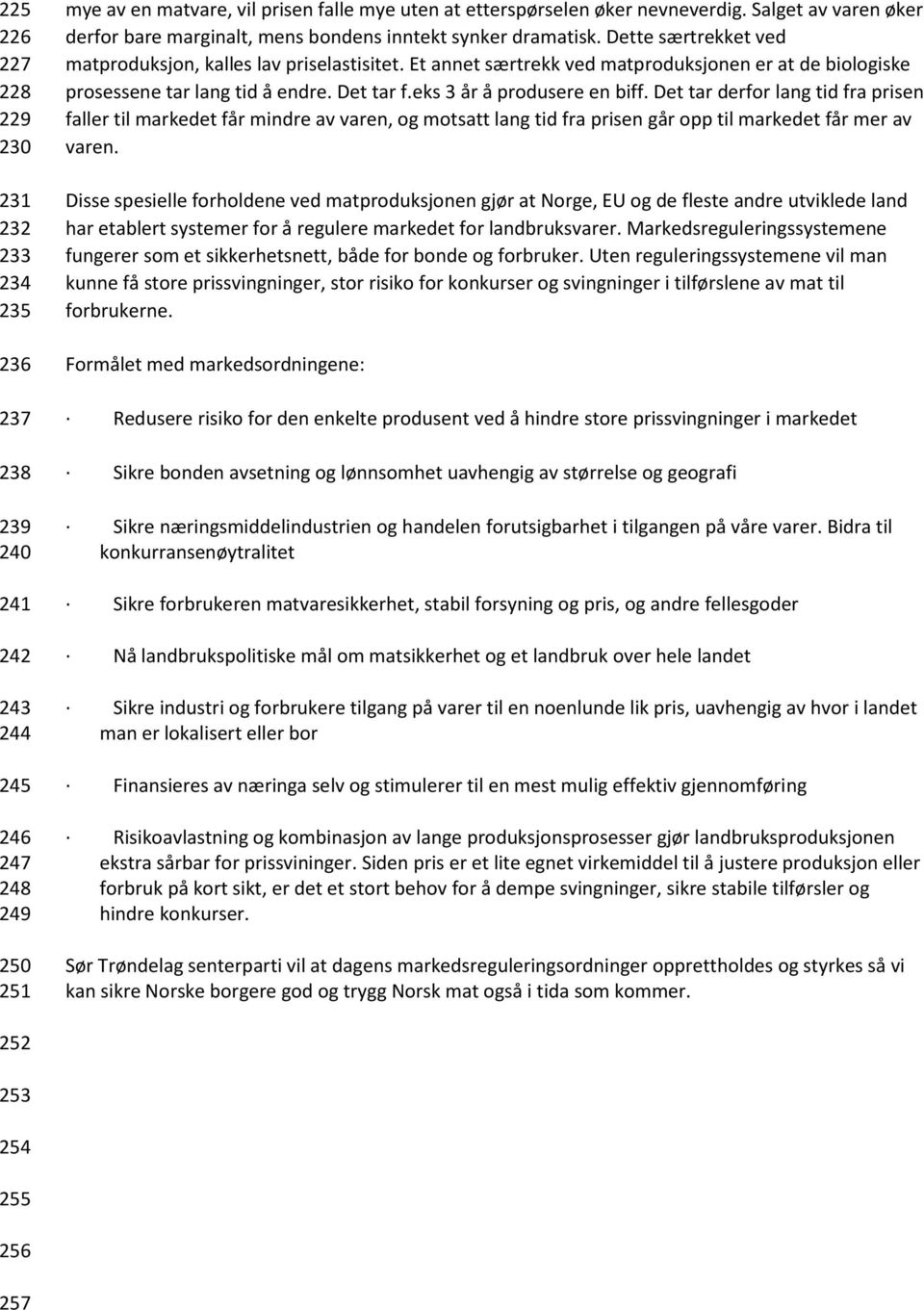 Et annet særtrekk ved matproduksjonen er at de biologiske prosessene tar lang tid å endre. Det tar f.eks 3 år å produsere en biff.