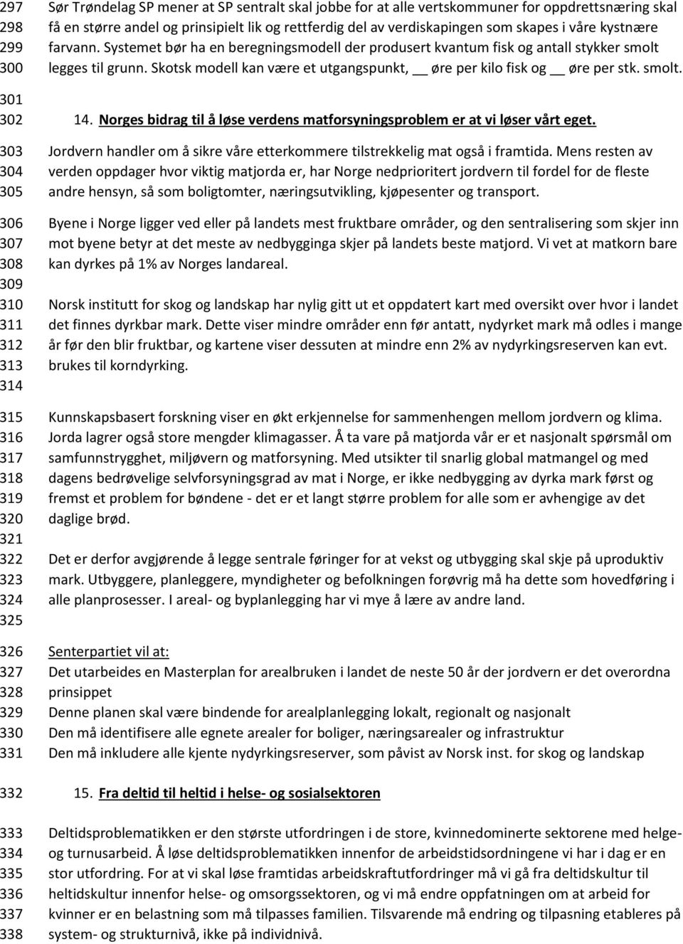 Systemet bør ha en beregningsmodell der produsert kvantum fisk og antall stykker smolt legges til grunn. Skotsk modell kan være et utgangspunkt, øre per kilo fisk og øre per stk. smolt. 14.