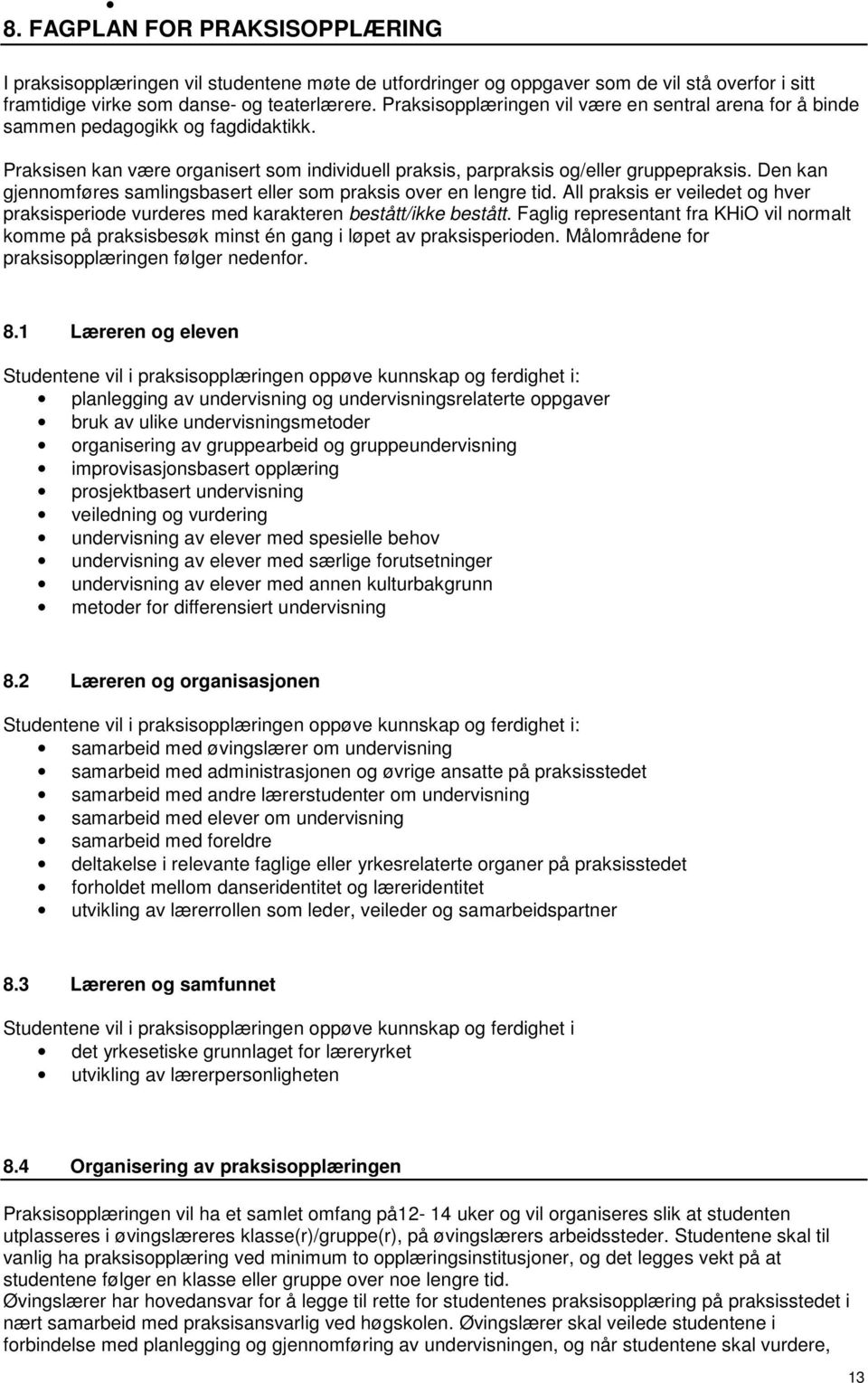 Den kan gjennomføres samlingsbasert eller som praksis over en lengre tid. All praksis er veiledet og hver praksisperiode vurderes med karakteren bestått/ikke bestått.