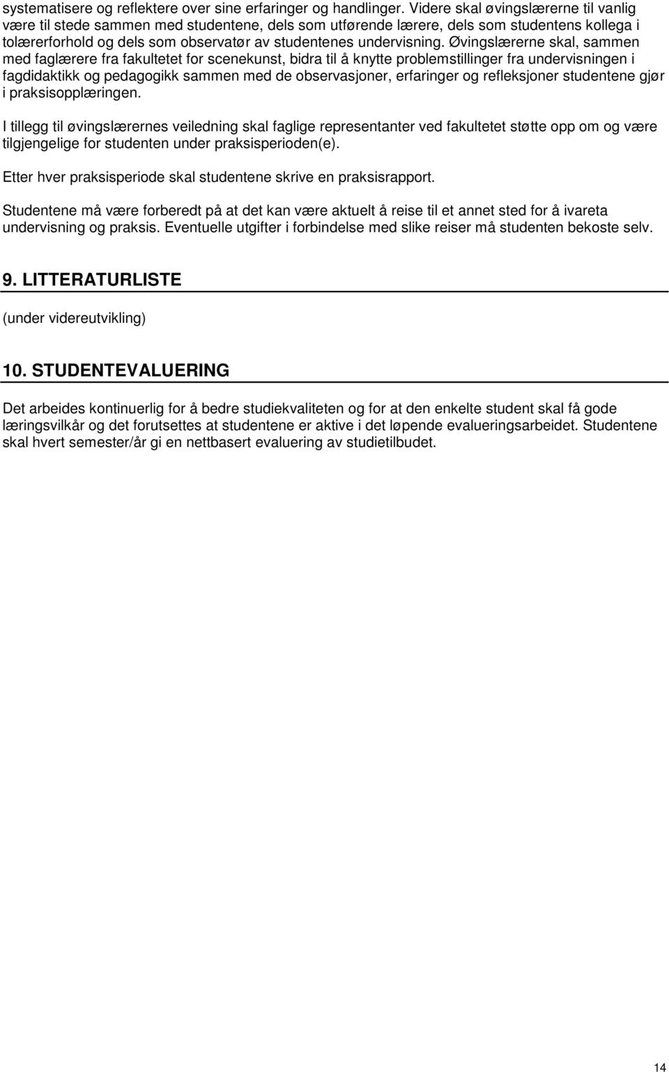 Øvingslærerne skal, sammen med faglærere fra fakultetet for scenekunst, bidra til å knytte problemstillinger fra undervisningen i fagdidaktikk og pedagogikk sammen med de observasjoner, erfaringer og