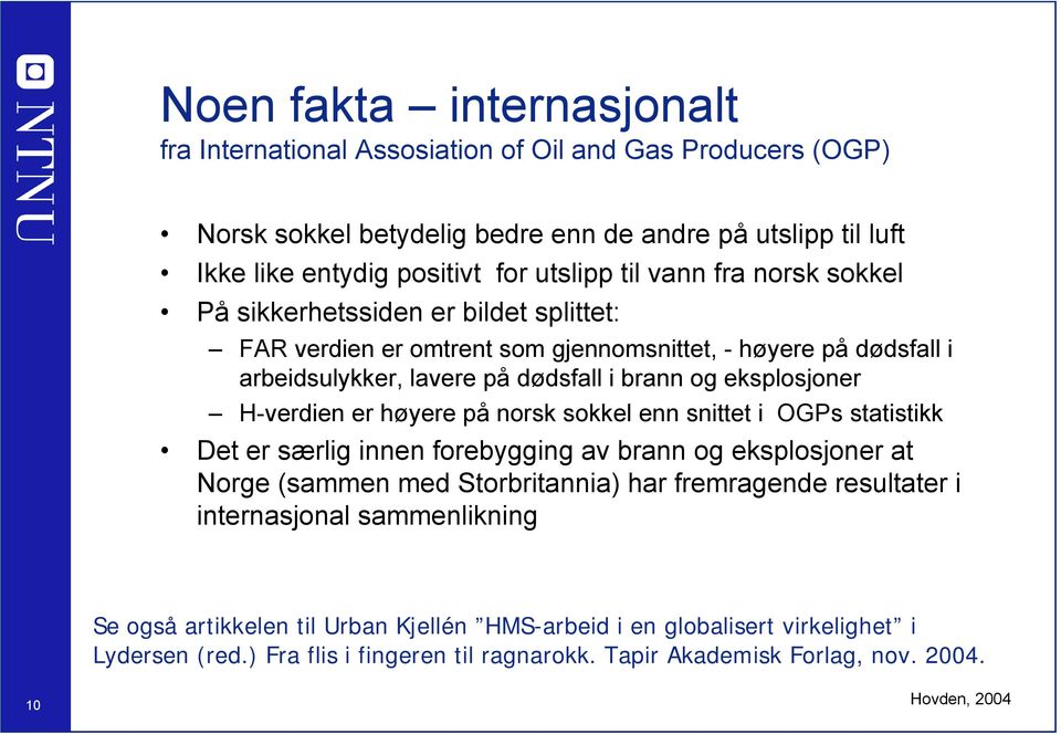 H-verdien er høyere på norsk sokkel enn snittet i OGPs statistikk Det er særlig innen forebygging av brann og eksplosjoner at Norge (sammen med Storbritannia) har fremragende resultater i