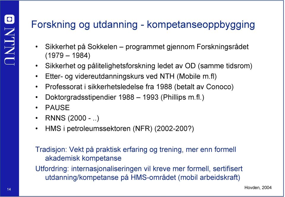 fl) Professorat i sikkerhetsledelse fra 1988 (betalt av Conoco) Doktorgradsstipendier 1988 1993 (Phillips m.fl.) PAUSE RNNS (2000 -.