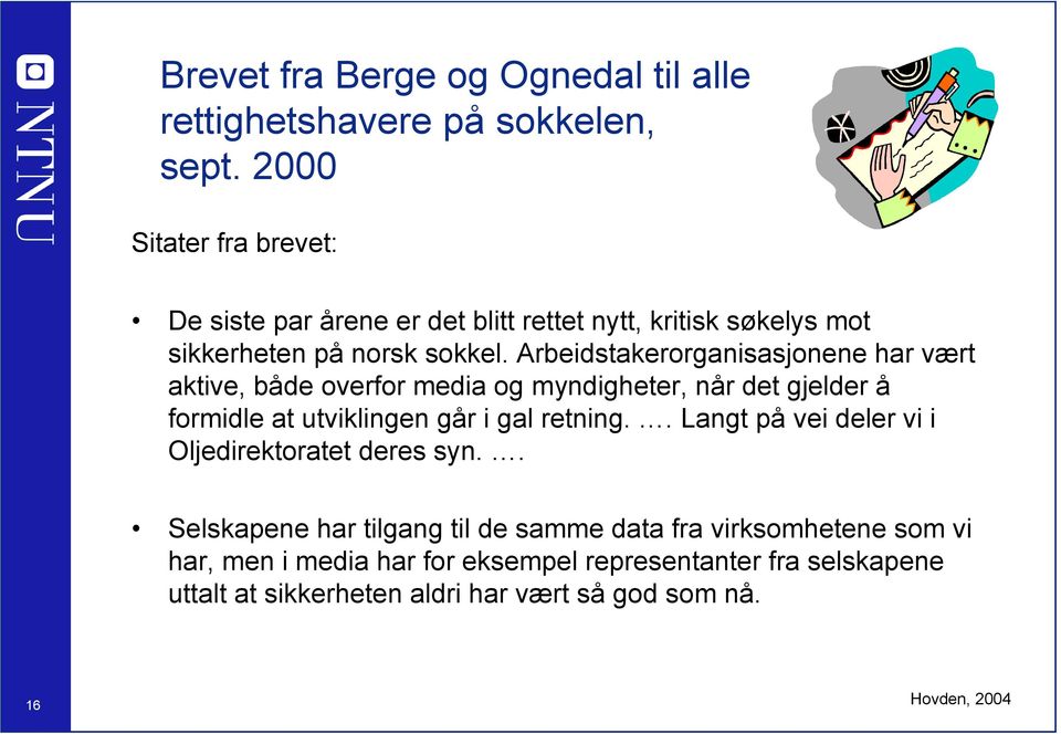 Arbeidstakerorganisasjonene har vært aktive, både overfor media og myndigheter, når det gjelder å formidle at utviklingen går i gal retning.