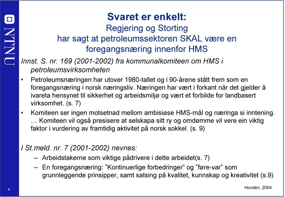 Næringen har vært i forkant når det gjelder å ivareta hensynet til sikkerhet og arbeidsmiljø og vært et forbilde for landbasert virksomhet. (s.