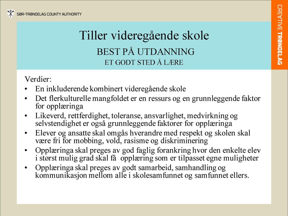 respekt og skolen skal være fri for mobbing, vold, rasisme og diskriminering Opplæringa skal preges av god faglig forankring hvor den enkelte elev i størst mulig