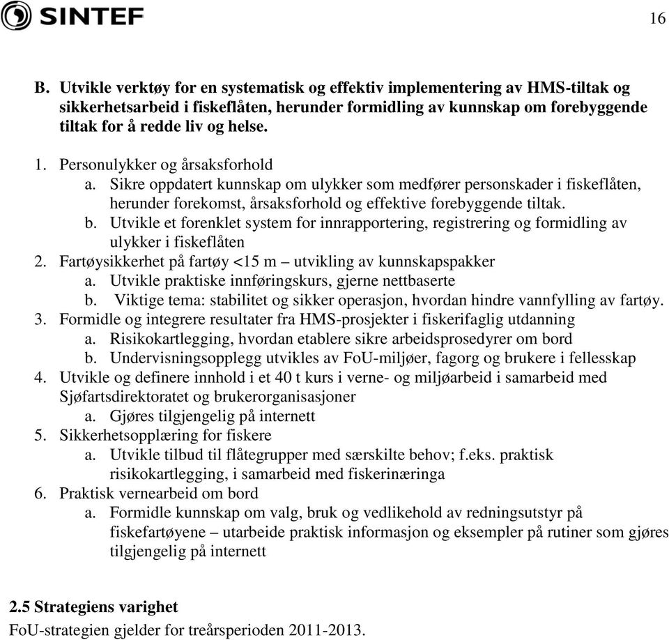 Utvikle et forenklet system for innrapportering, registrering og formidling av ulykker i fiskeflåten. Fartøysikkerhet på fartøy <15 m utvikling av kunnskapspakker a.