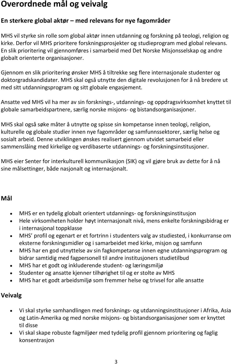 En slik prioritering vil gjennomføres i samarbeid med Det Norske Misjonsselskap og andre globalt orienterte organisasjoner.