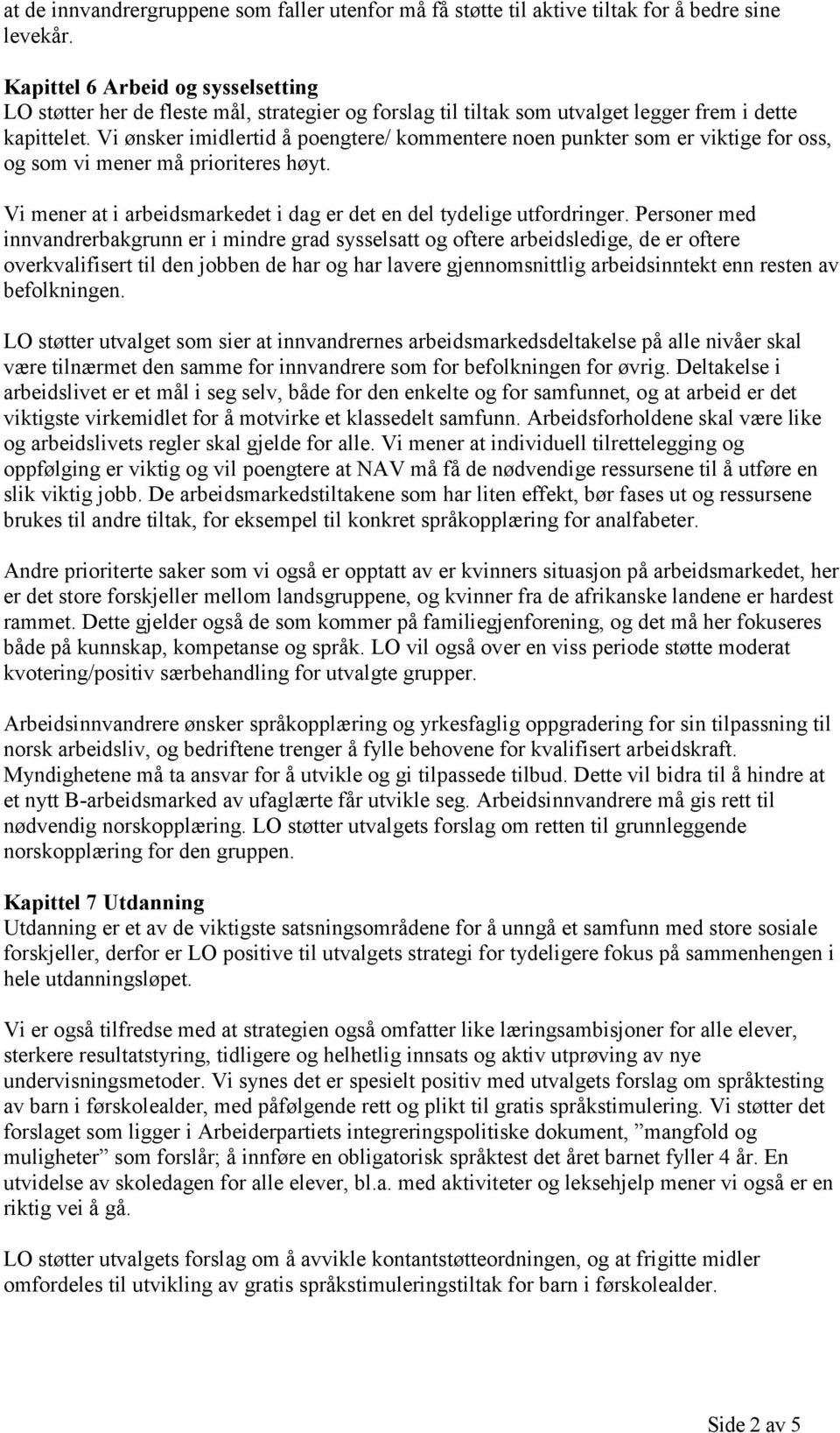 Vi ønsker imidlertid å poengtere/ kommentere noen punkter som er viktige for oss, og som vi mener må prioriteres høyt. Vi mener at i arbeidsmarkedet i dag er det en del tydelige utfordringer.