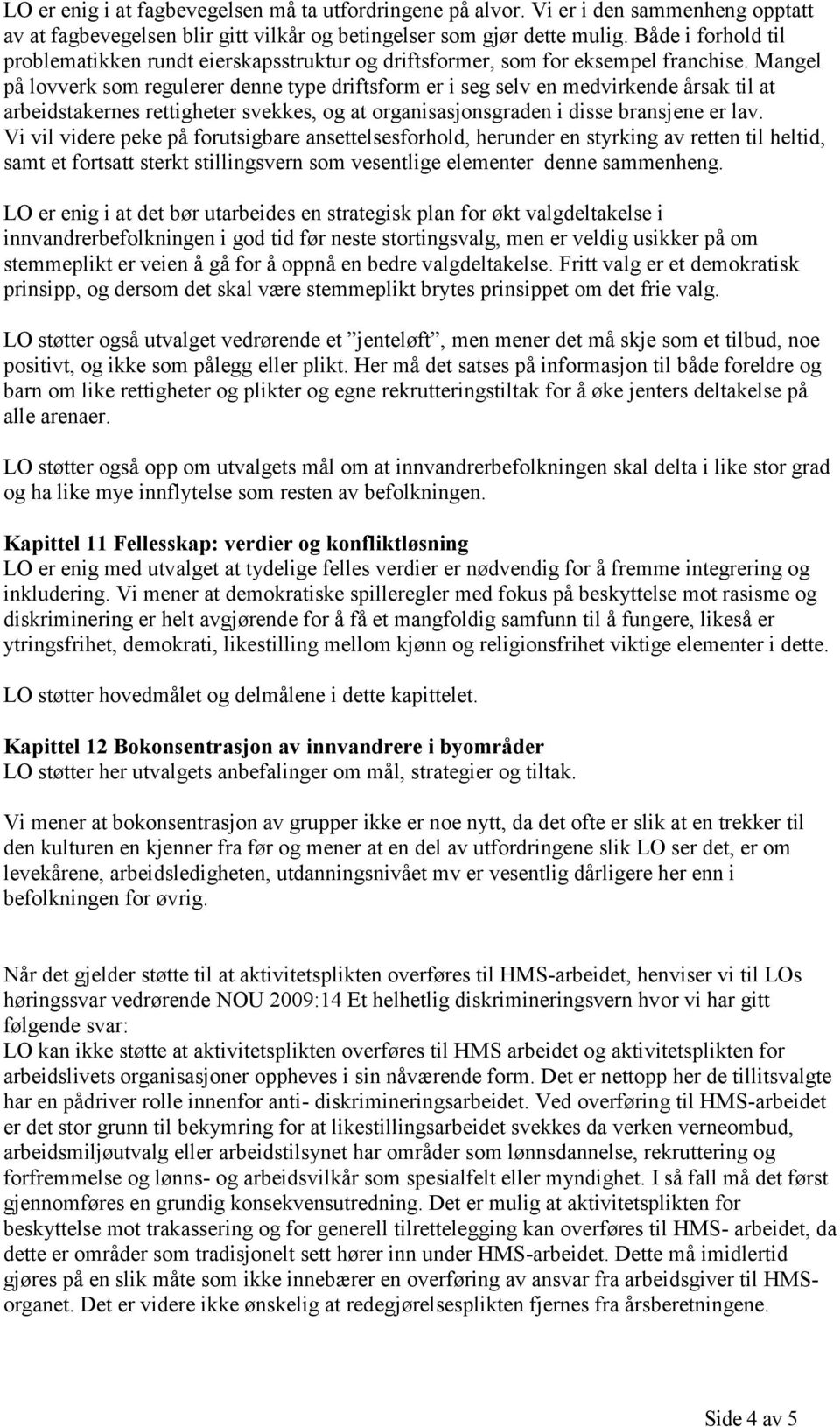 Mangel på lovverk som regulerer denne type driftsform er i seg selv en medvirkende årsak til at arbeidstakernes rettigheter svekkes, og at organisasjonsgraden i disse bransjene er lav.