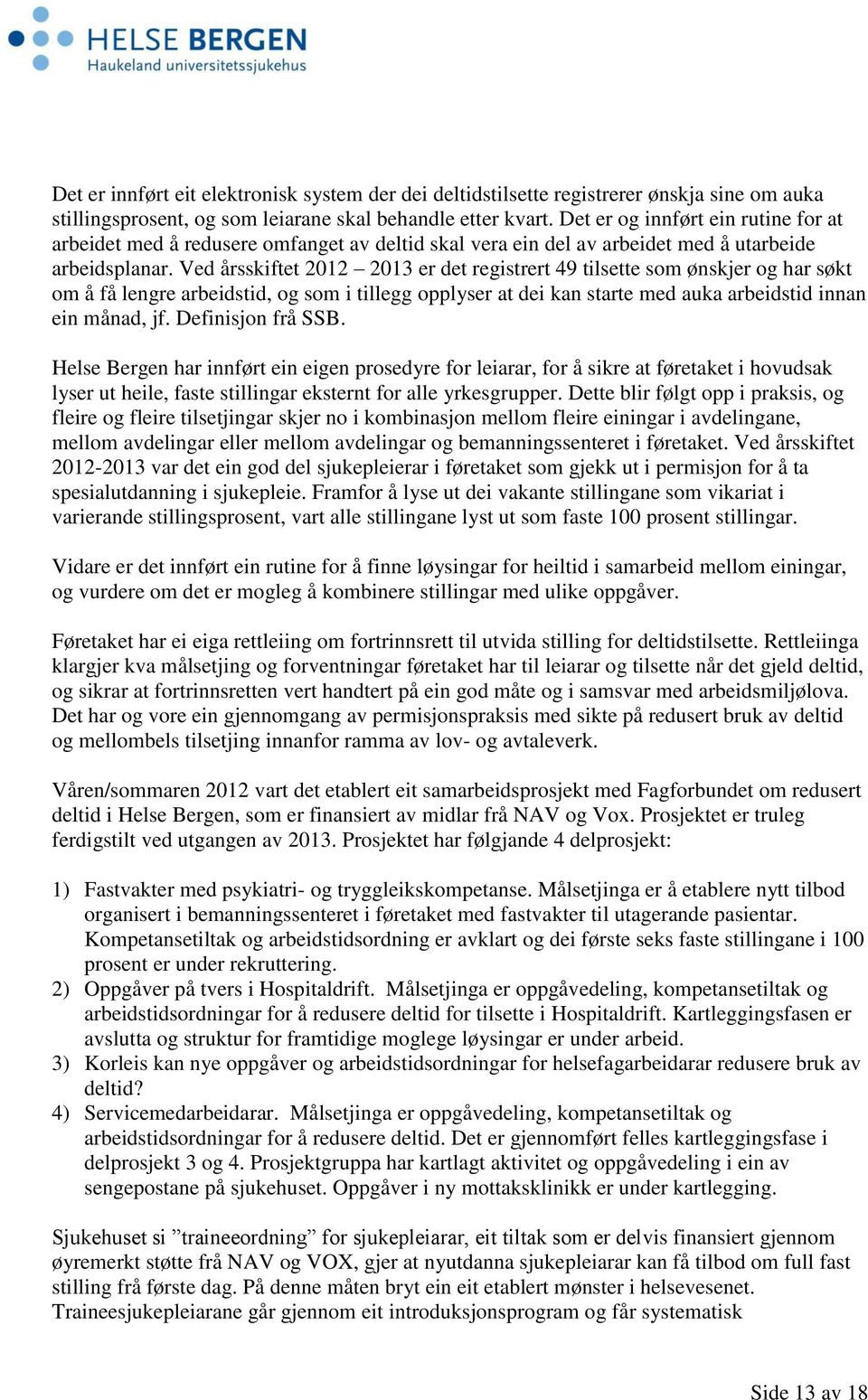 Ved årsskiftet 2012 2013 er det registrert 49 tilsette som ønskjer og har søkt om å få lengre arbeidstid, og som i tillegg opplyser at dei kan starte med auka arbeidstid innan ein månad, jf.