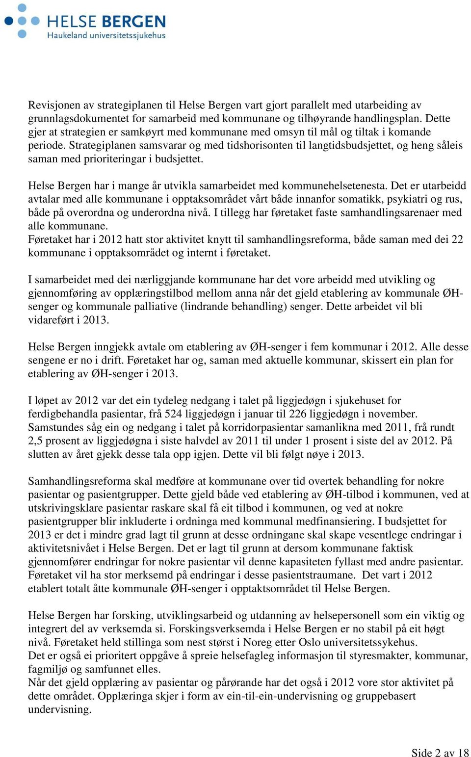 Strategiplanen samsvarar og med tidshorisonten til langtidsbudsjettet, og heng såleis saman med prioriteringar i budsjettet. Helse Bergen har i mange år utvikla samarbeidet med kommunehelsetenesta.