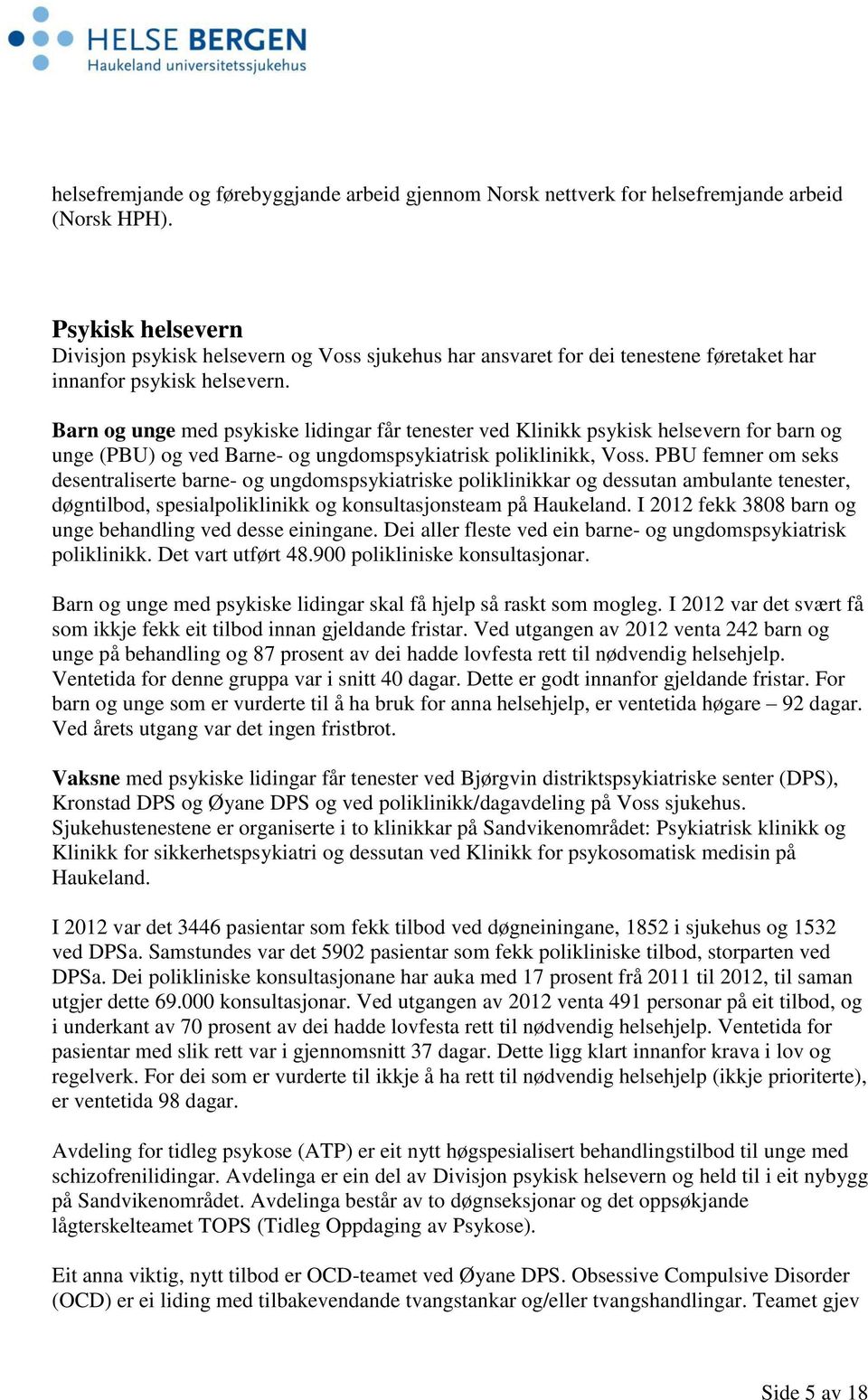 Barn og unge med psykiske lidingar får tenester ved Klinikk psykisk helsevern for barn og unge (PBU) og ved Barne- og ungdomspsykiatrisk poliklinikk, Voss.