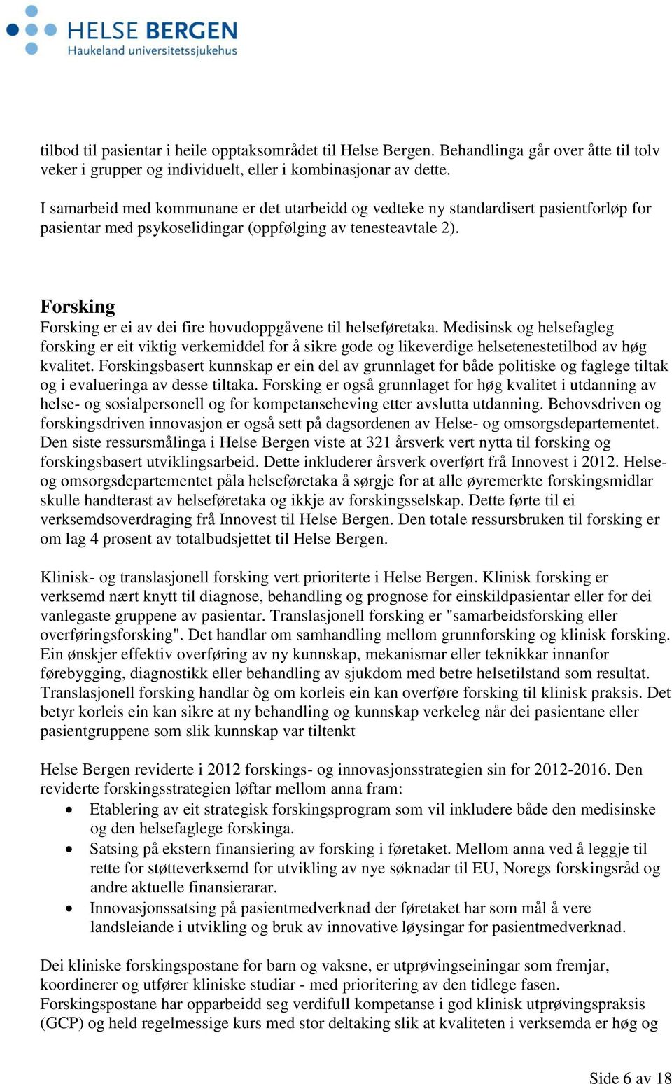 Forsking Forsking er ei av dei fire hovudoppgåvene til helseføretaka. Medisinsk og helsefagleg forsking er eit viktig verkemiddel for å sikre gode og likeverdige helsetenestetilbod av høg kvalitet.