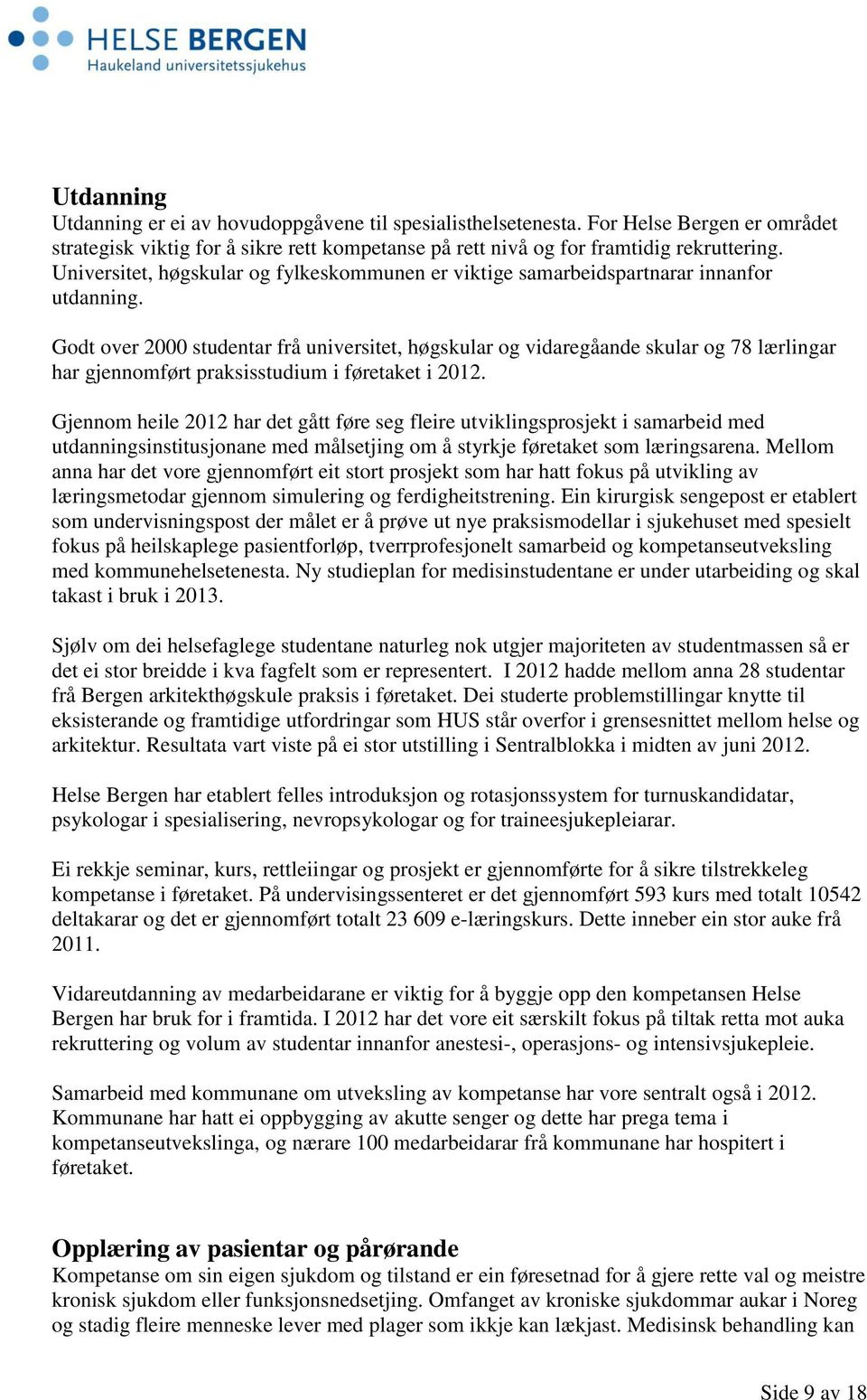 Godt over 2000 studentar frå universitet, høgskular og vidaregåande skular og 78 lærlingar har gjennomført praksisstudium i føretaket i 2012.