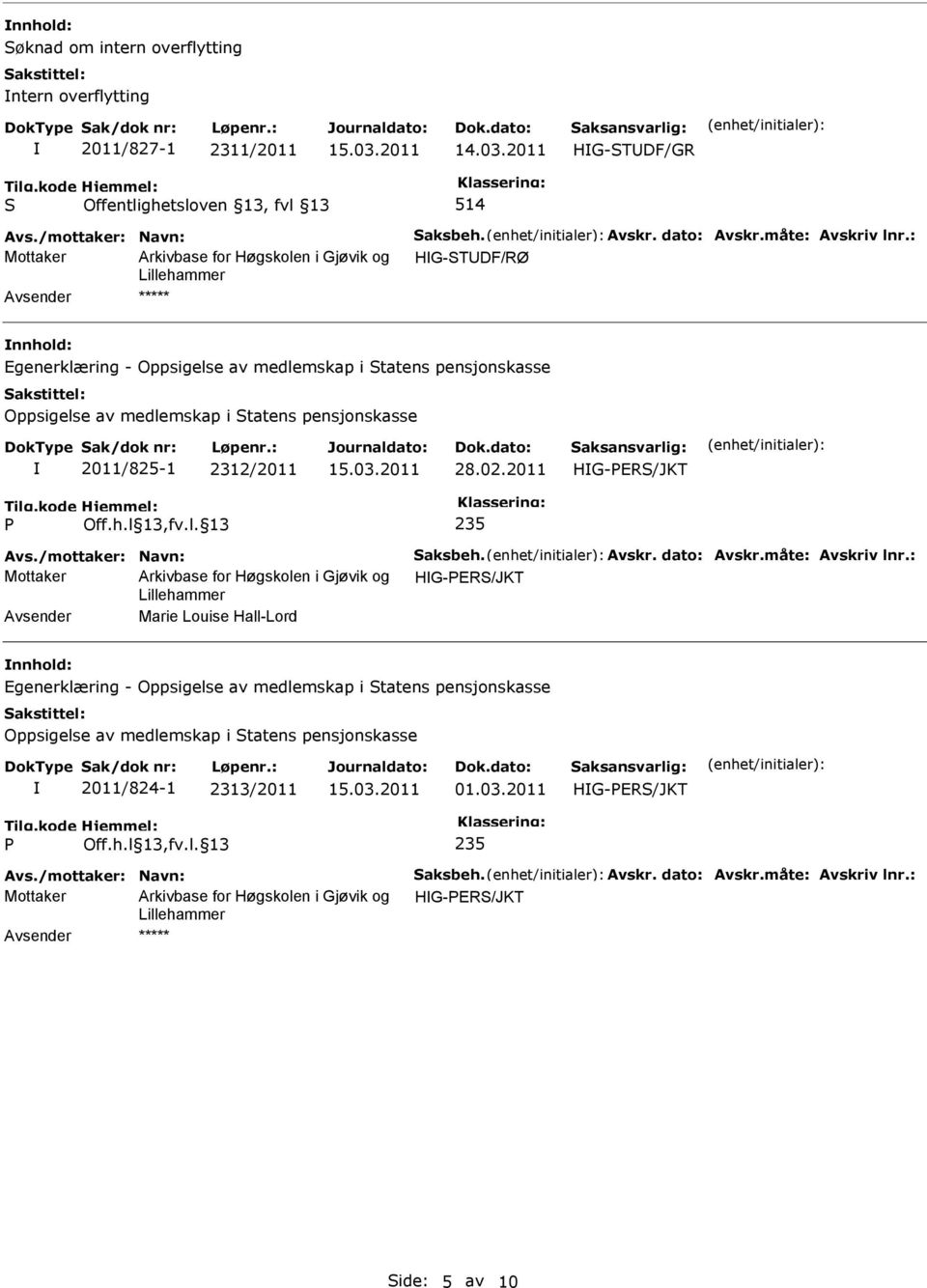 : Mottaker HG-STDF/RØ ***** Egenerklæring - Oppsigelse av medlemskap i Statens pensjonskasse Oppsigelse av medlemskap i Statens pensjonskasse 2011/825-1 2312/2011 28.02.