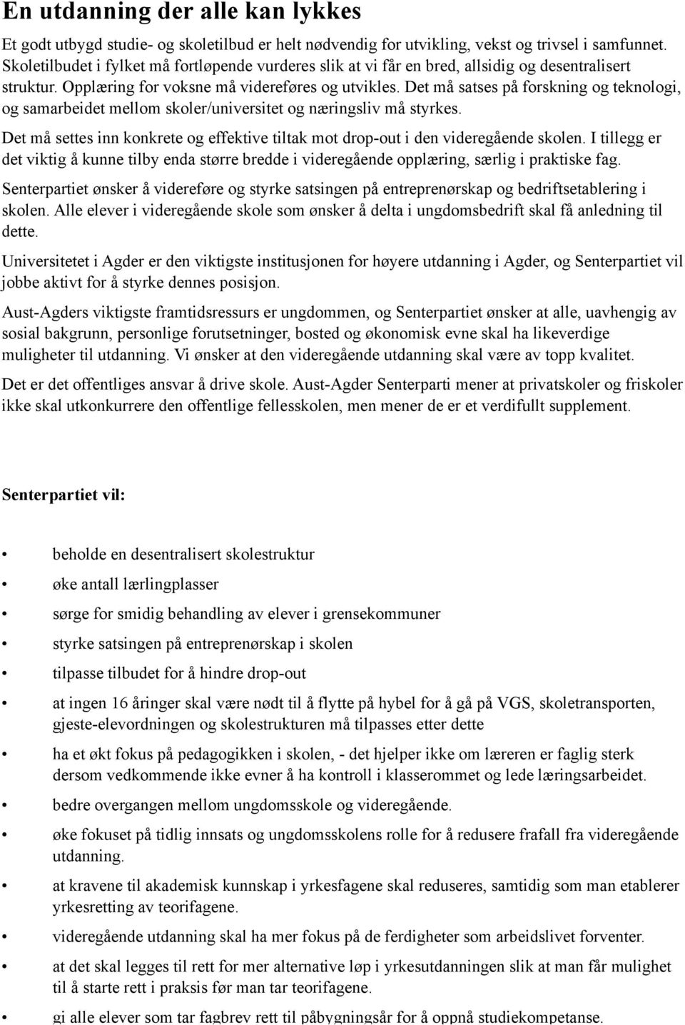 Det må satses på forskning og teknologi, og samarbeidet mellom skoler/universitet og næringsliv må styrkes. Det må settes inn konkrete og effektive tiltak mot drop-out i den videregående skolen.